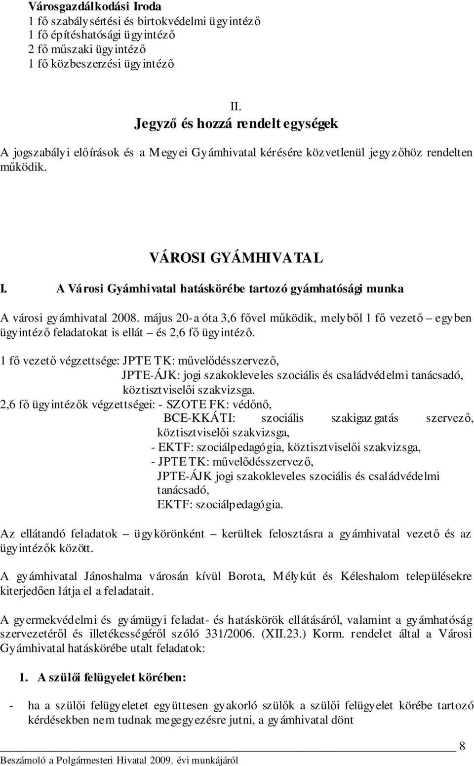 A Városi Gyámhivatal hatáskörébe tartozó gyámhatósági munka A városi gyámhivatal 2008. május 20-a óta 3,6 fıvel mőködik, melybıl 1 fı vezetı egyben ügyintézı feladatokat is ellát és 2,6 fı ügyintézı.