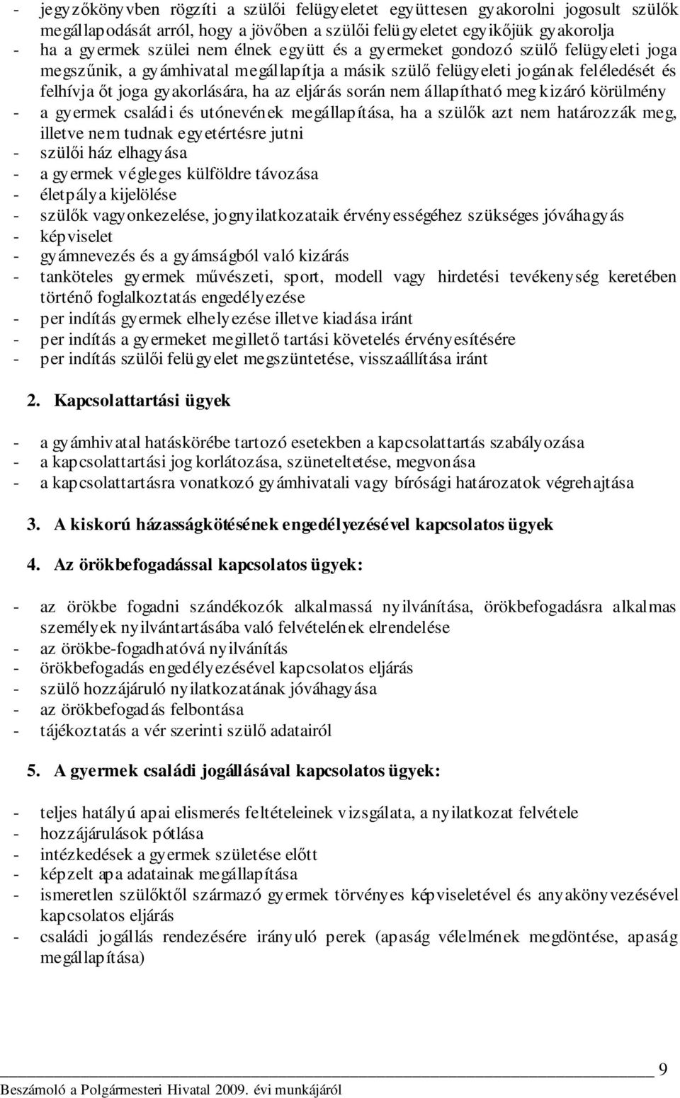 állapítható meg kizáró körülmény - a gyermek családi és utónevének megállapítása, ha a szülık azt nem határozzák meg, illetve nem tudnak egyetértésre jutni - szülıi ház elhagyása - a gyermek végleges