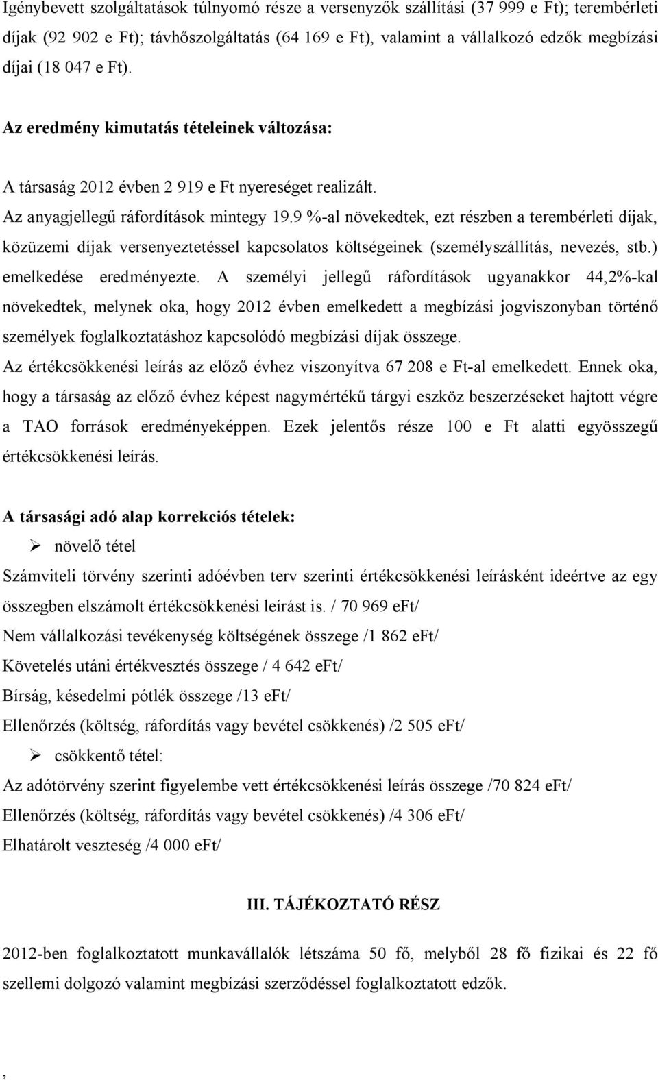 9 %-al növekedtek ezt részben a terembérleti díjak közüzemi díjak versenyeztetéssel kapcsolatos költségeinek (személyszállítás nevezés stb.) emelkedése eredményezte.