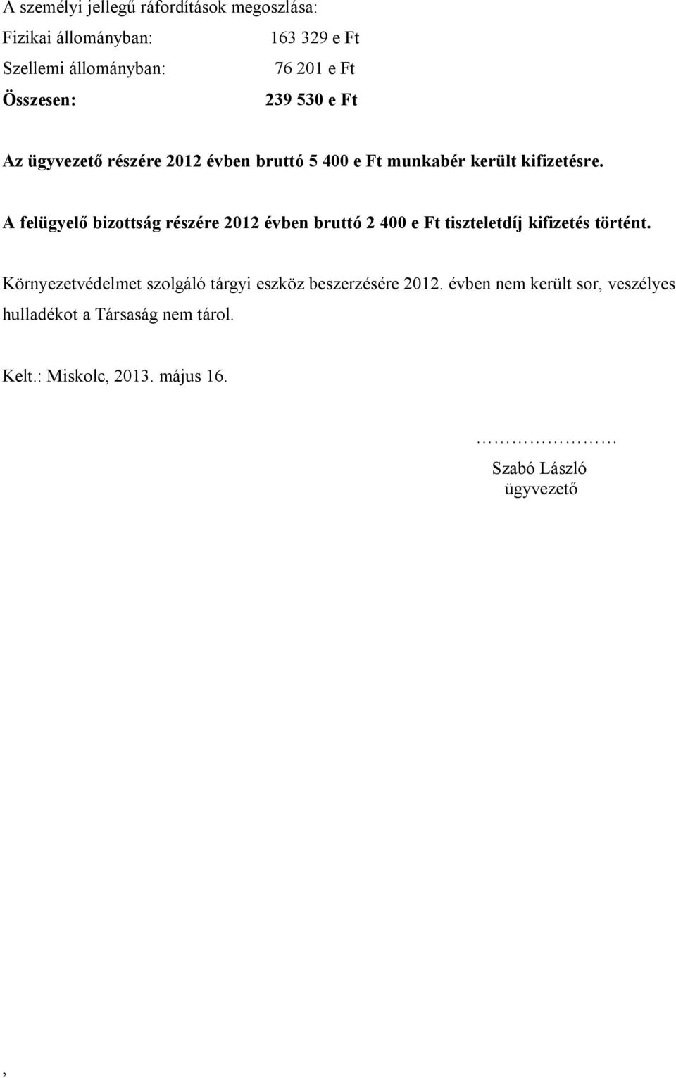 A felügyelő bizottság részére 2012 évben bruttó 2 400 e Ft tiszteletdíj kifizetés történt.