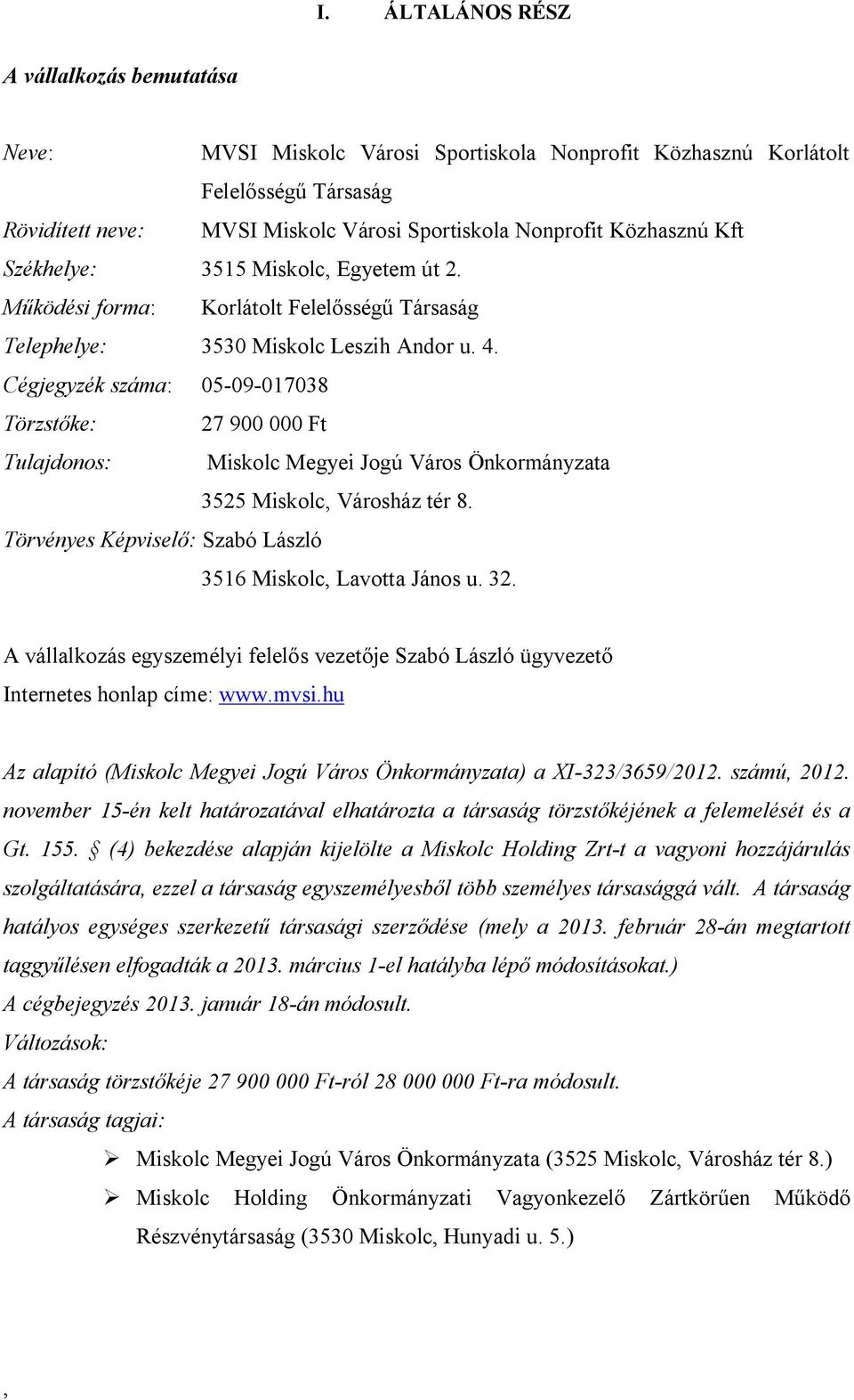 Cégjegyzék száma: 05-09-017038 Törzstőke: 27 900 000 Ft Tulajdonos: Miskolc Megyei Jogú Város Önkormányzata 3525 Miskolc Városház tér 8. Törvényes Képviselő: Szabó László 3516 Miskolc Lavotta János u.