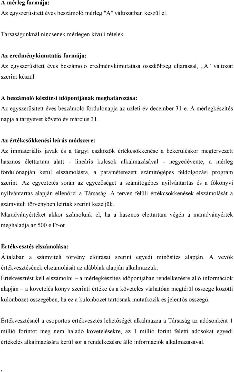 A beszámoló készítési időpontjának meghatározása: Az egyszerűsített éves beszámoló fordulónapja az üzleti év december 31-e. A mérlegkészítés napja a tárgyévet követő év március 31.