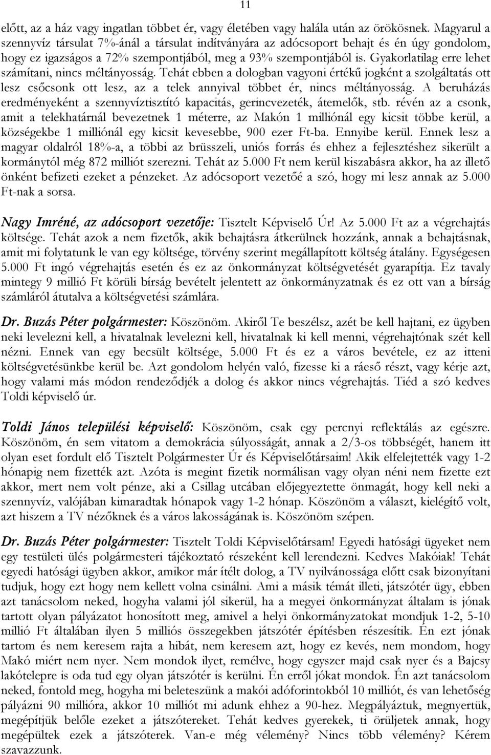 Gyakorlatilag erre lehet számítani, nincs méltányosság. Tehát ebben a dologban vagyoni értékű jogként a szolgáltatás ott lesz csőcsonk ott lesz, az a telek annyival többet ér, nincs méltányosság.