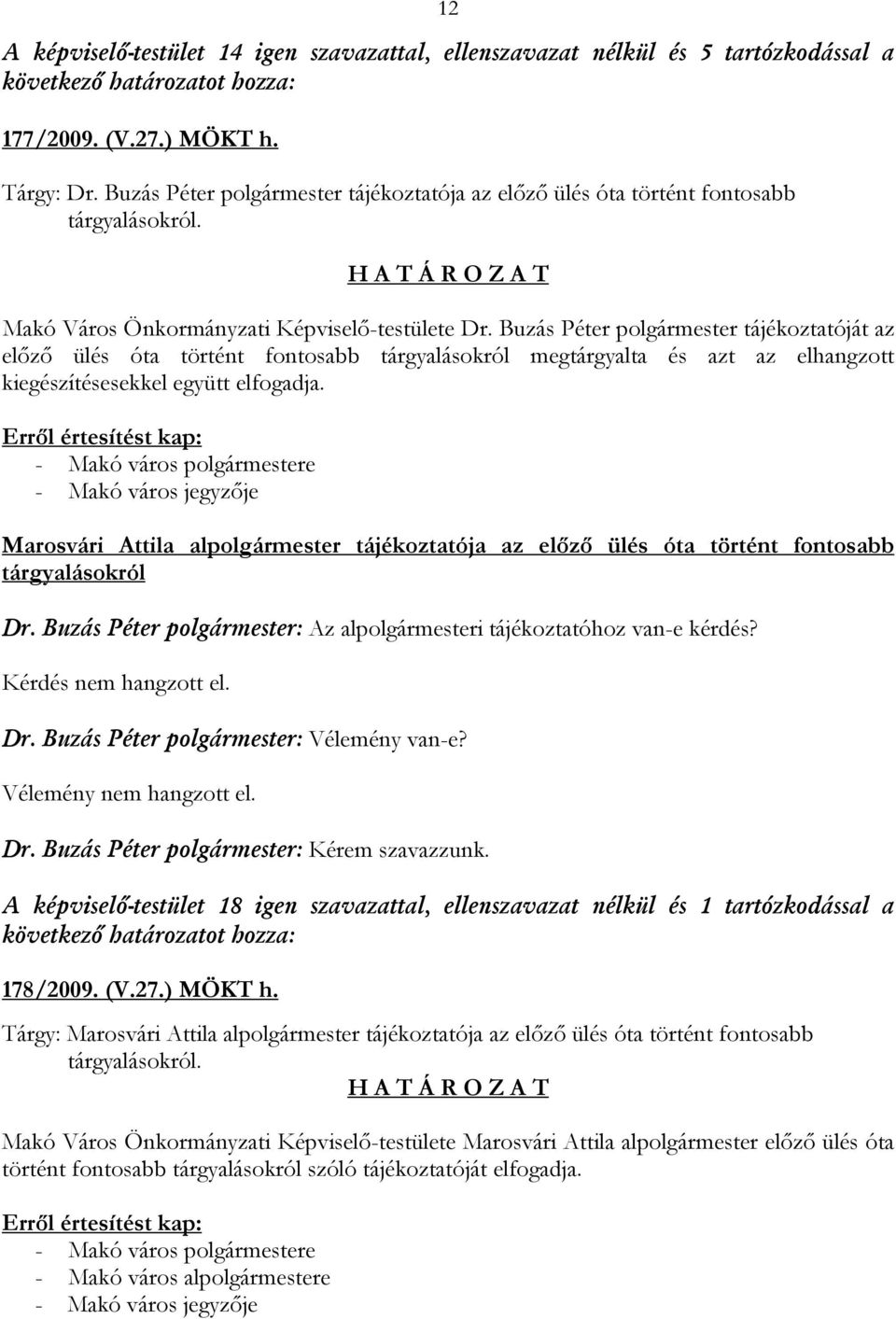 Buzás Péter polgármester tájékoztatóját az előző ülés óta történt fontosabb tárgyalásokról megtárgyalta és azt az elhangzott kiegészítésesekkel együtt elfogadja.