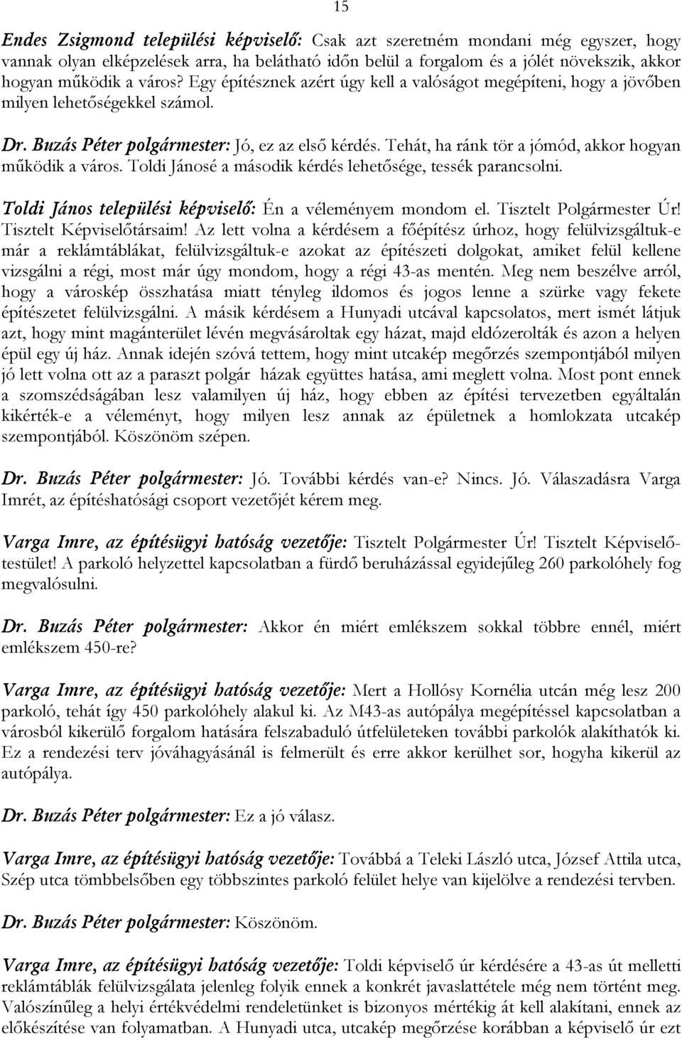 Tehát, ha ránk tör a jómód, akkor hogyan működik a város. Toldi Jánosé a második kérdés lehetősége, tessék parancsolni. Toldi János települési képviselő: Én a véleményem mondom el.