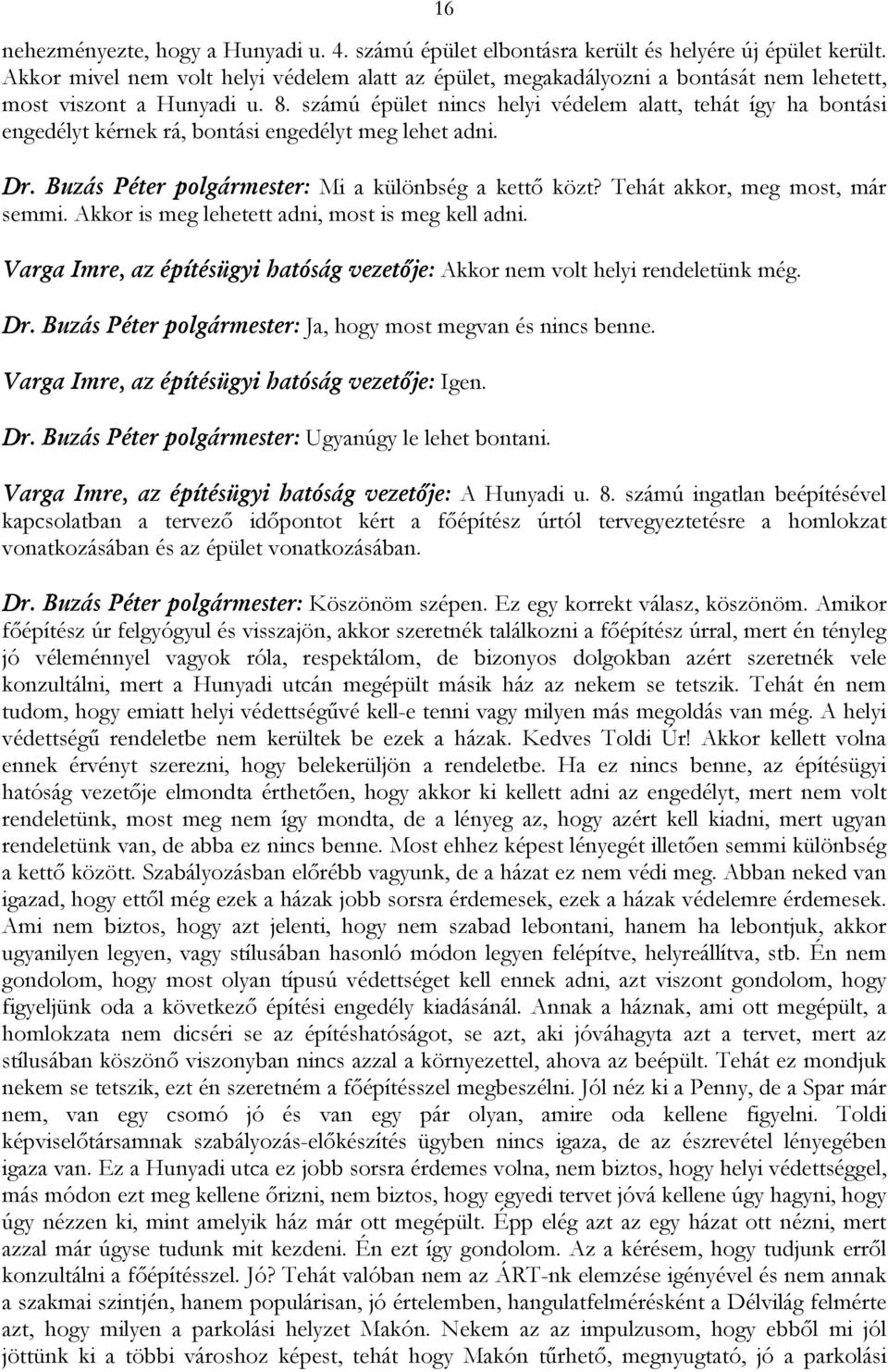 számú épület nincs helyi védelem alatt, tehát így ha bontási engedélyt kérnek rá, bontási engedélyt meg lehet adni. Dr. Buzás Péter polgármester: Mi a különbség a kettő közt?