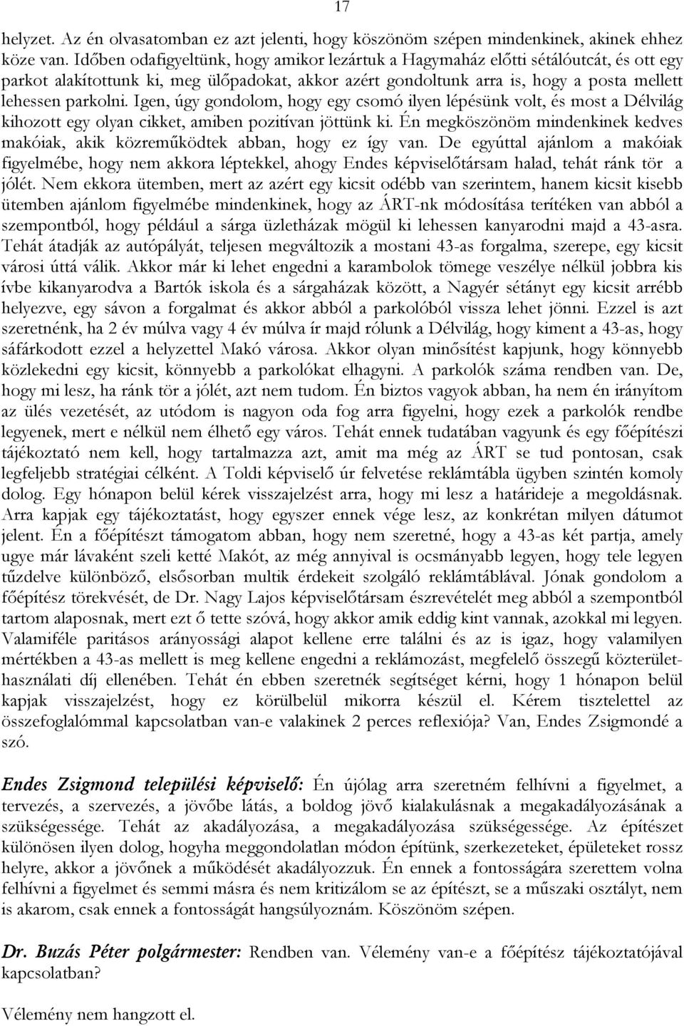 Igen, úgy gondolom, hogy egy csomó ilyen lépésünk volt, és most a Délvilág kihozott egy olyan cikket, amiben pozitívan jöttünk ki.