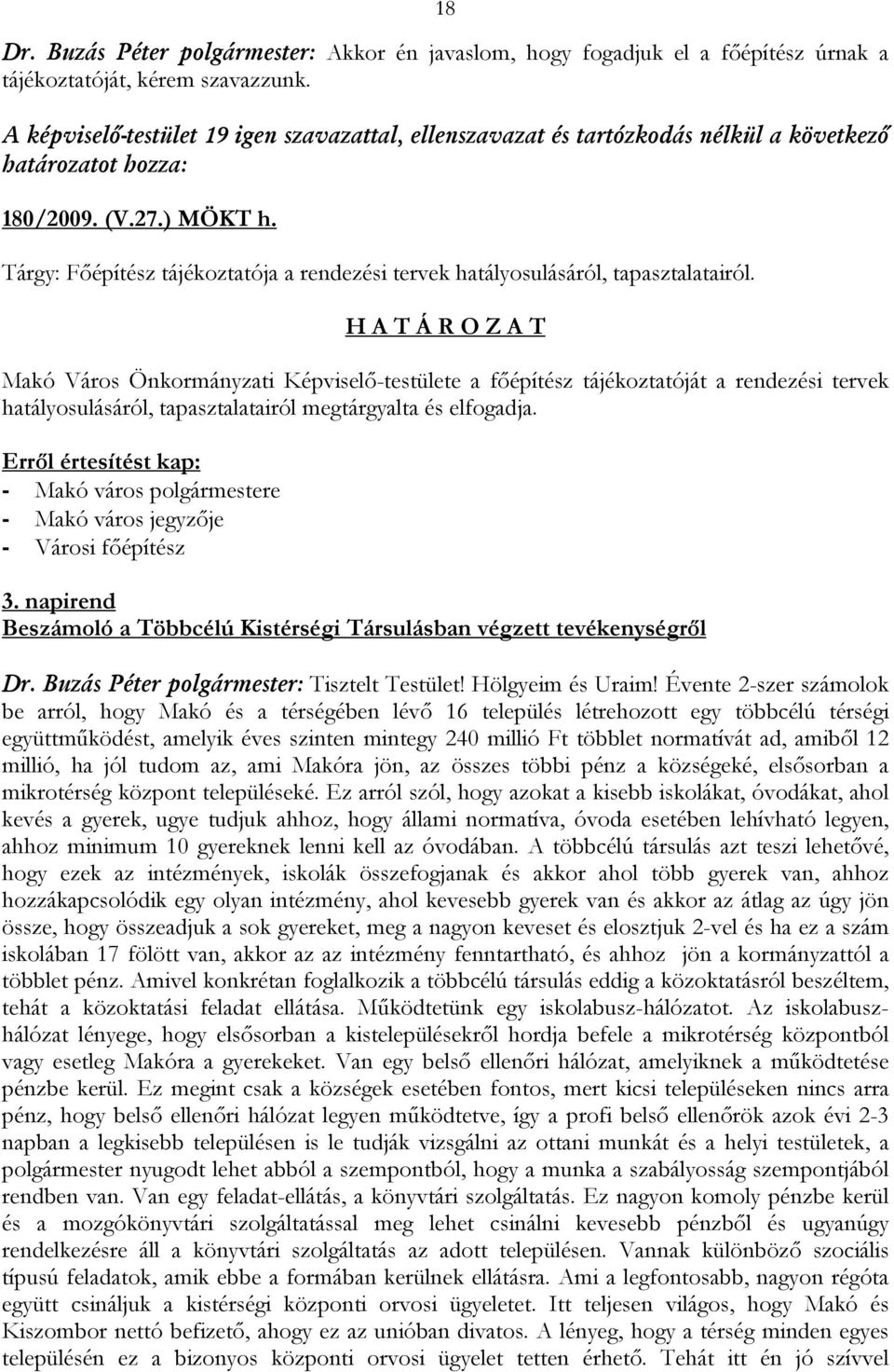 H A T Á R O Z A T Makó Város Önkormányzati Képviselő-testülete a főépítész tájékoztatóját a rendezési tervek hatályosulásáról, tapasztalatairól megtárgyalta és elfogadja.