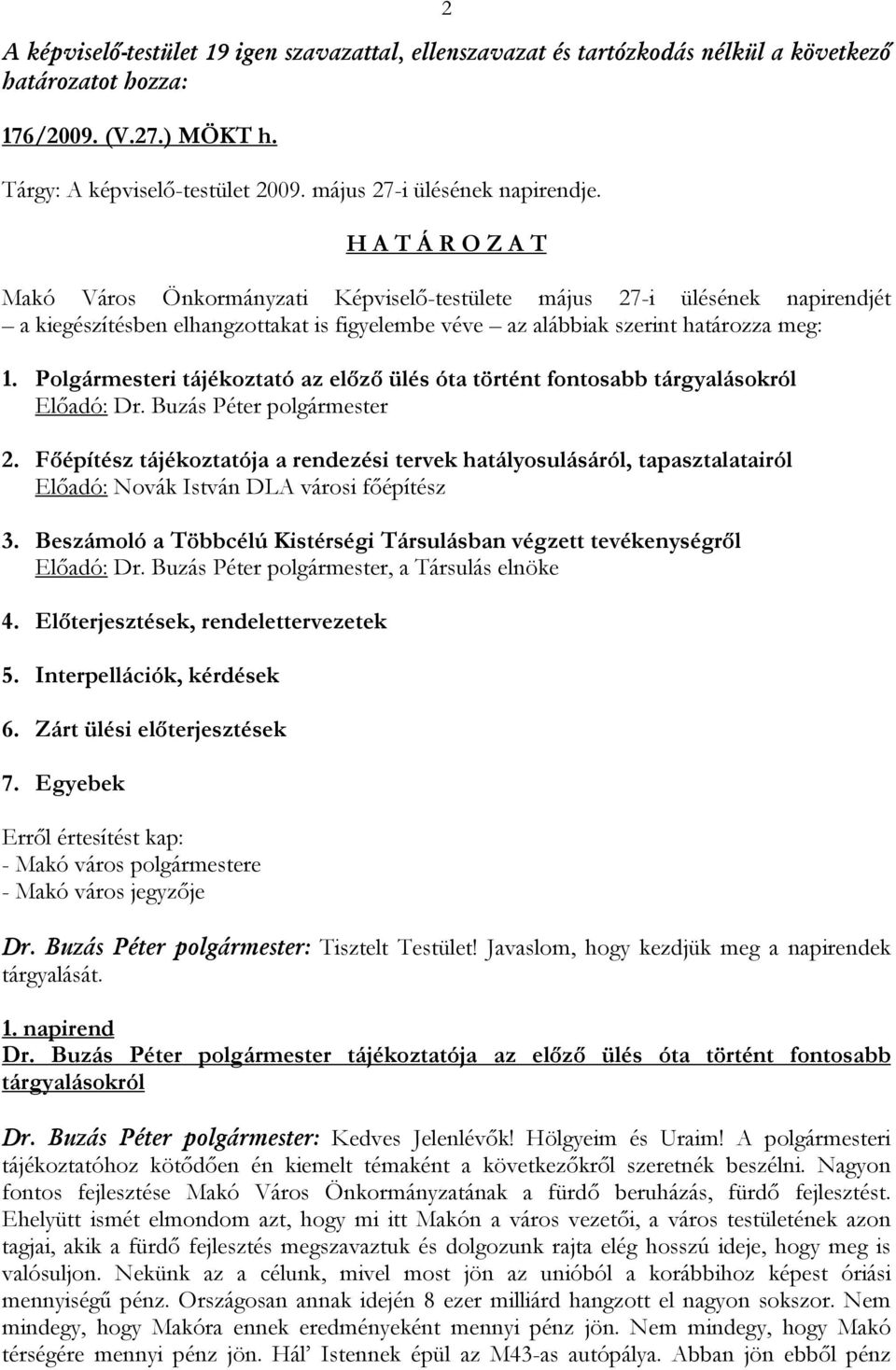 Polgármesteri tájékoztató az előző ülés óta történt fontosabb tárgyalásokról Előadó: Dr. Buzás Péter polgármester 2.