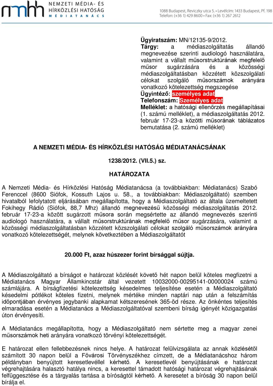 közszolgálati célokat szolgáló műsorszámok arányára vonatkozó kötelezettség megszegése Ügyintéző: személyes adat Telefonszám: Személyes adat Melléklet: a hatósági ellenőrzés megállapításai (1.