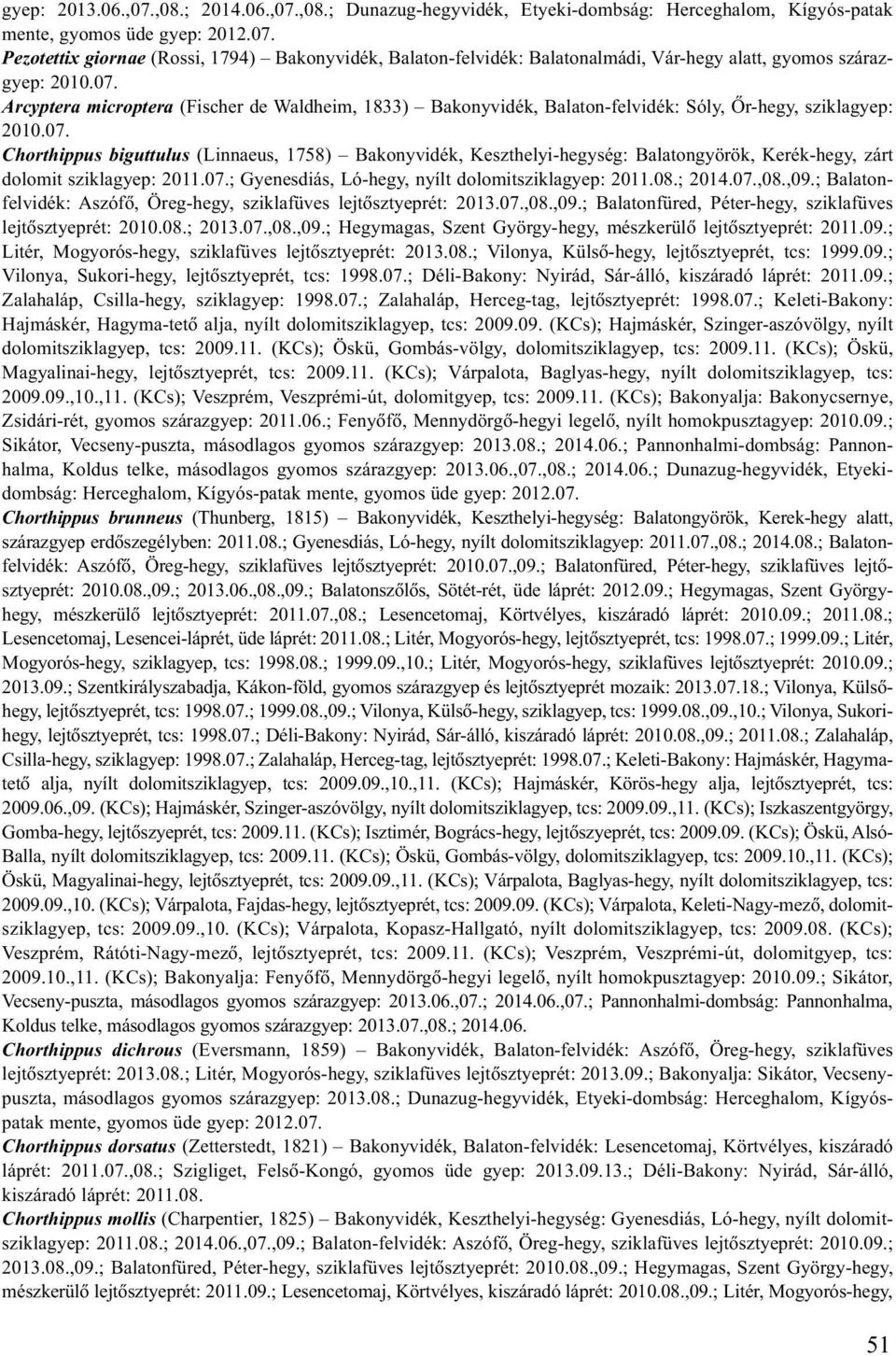 07.; Gyenesdiás, Ló-hegy, nyílt dolomitsziklagyep: 2011.08.; 2014.07.,08.,09.; Balatonfelvidék: Aszófõ, Öreg-hegy, sziklafüves lejtõsztyeprét: 2013.07.,08.,09.; Balatonfüred, Péter-hegy, sziklafüves lejtõsztyeprét: 2010.