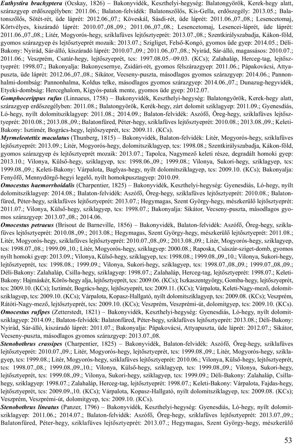 ; Lesencetomaj, Körtvélyes, kiszáradó láprét: 2010.07.,08.,09.; 2011.06.,07.,08.; Lesencetomaj, Lesencei-láprét, üde láprét: 2011.06.,07.,08.; Litér, Mogyorós-hegy, sziklafüves lejtõsztyeprét: 2013.