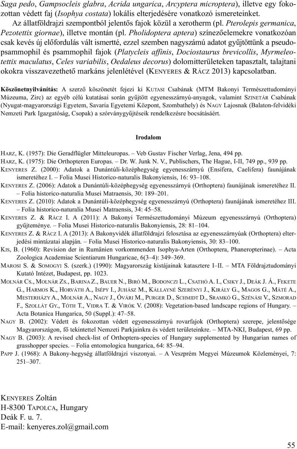 Pholidoptera aptera) színezõelemekre vonatkozóan csak kevés új elõfordulás vált ismertté, ezzel szemben nagyszámú adatot gyûjtöttünk a pseudopsammophil és psammophil fajok (Platycleis affinis,