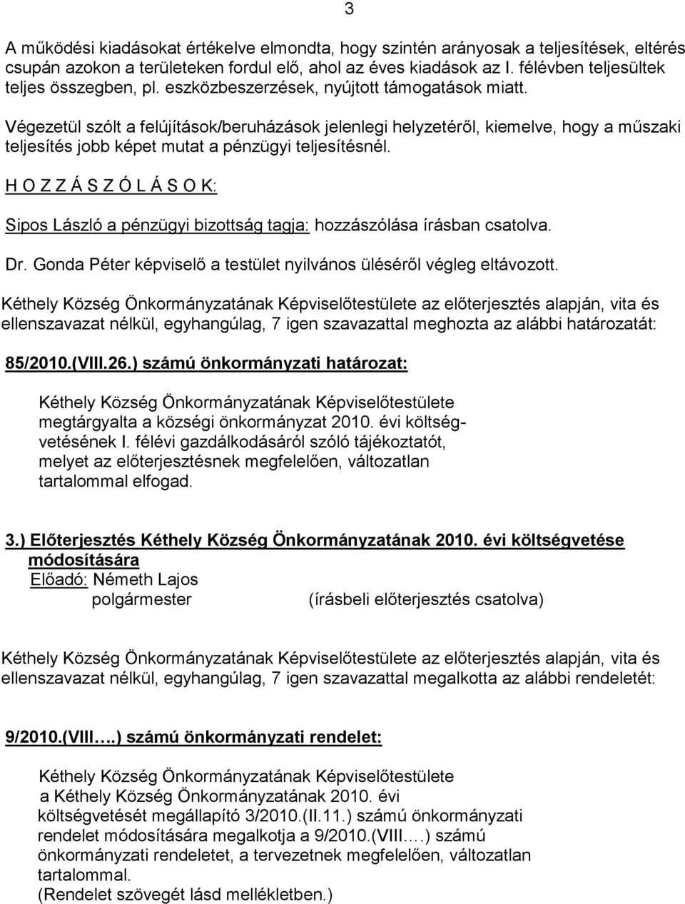 Végezetül szólt a felújítások/beruházások jelenlegi helyzetéről, kiemelve, hogy a műszaki teljesítés jobb képet mutat a pénzügyi teljesítésnél.