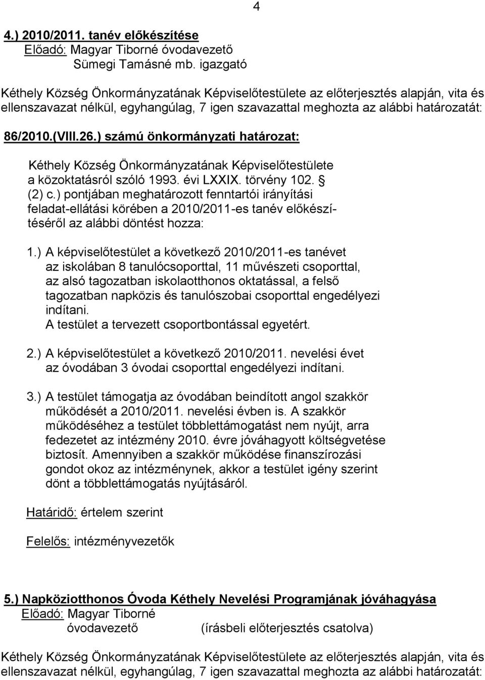 ) pontjában meghatározott fenntartói irányítási feladat-ellátási körében a 2010/2011-es tanév előkészítéséről az alábbi döntést hozza: 1.