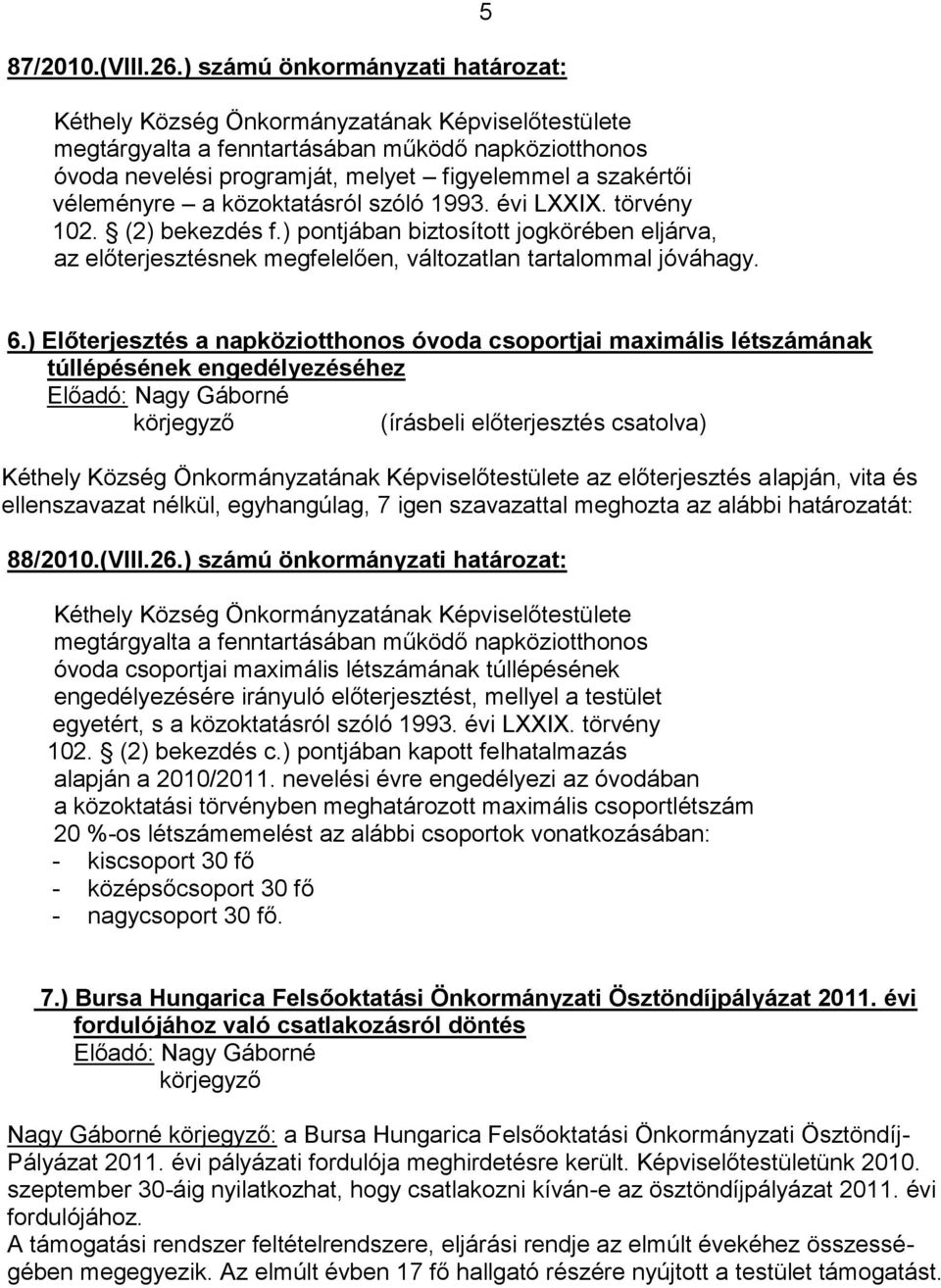 ) Előterjesztés a napköziotthonos óvoda csoportjai maximális létszámának túllépésének engedélyezéséhez Előadó: Nagy Gáborné az előterjesztés alapján, vita és 88/2010.(VIII.26.