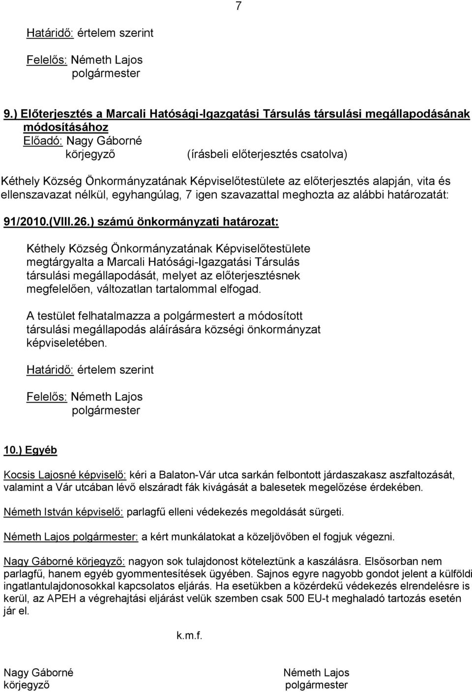 ) számú önkormányzati határozat: megtárgyalta a Marcali Hatósági-Igazgatási Társulás társulási megállapodását, melyet az előterjesztésnek megfelelően, változatlan tartalommal elfogad.