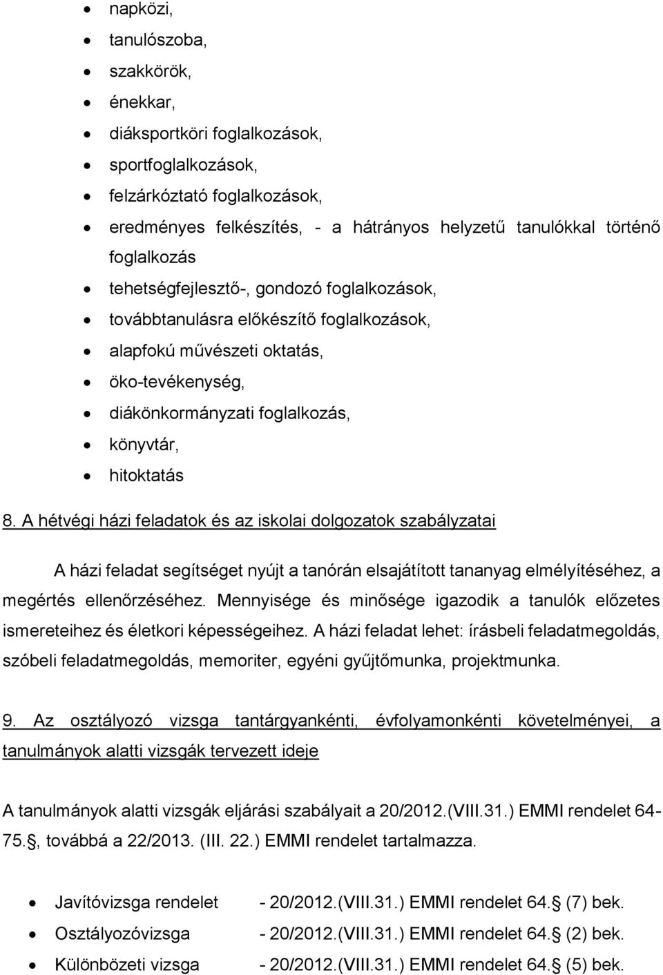 A hétvégi házi feladatok és az iskolai dolgozatok szabályzatai A házi feladat segítséget nyújt a tanórán elsajátított tananyag elmélyítéséhez, a megértés ellenőrzéséhez.