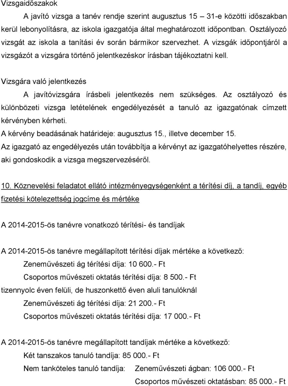 Vizsgára való jelentkezés A javítóvizsgára írásbeli jelentkezés nem szükséges. Az osztályozó és különbözeti vizsga letételének engedélyezését a tanuló az igazgatónak címzett kérvényben kérheti.