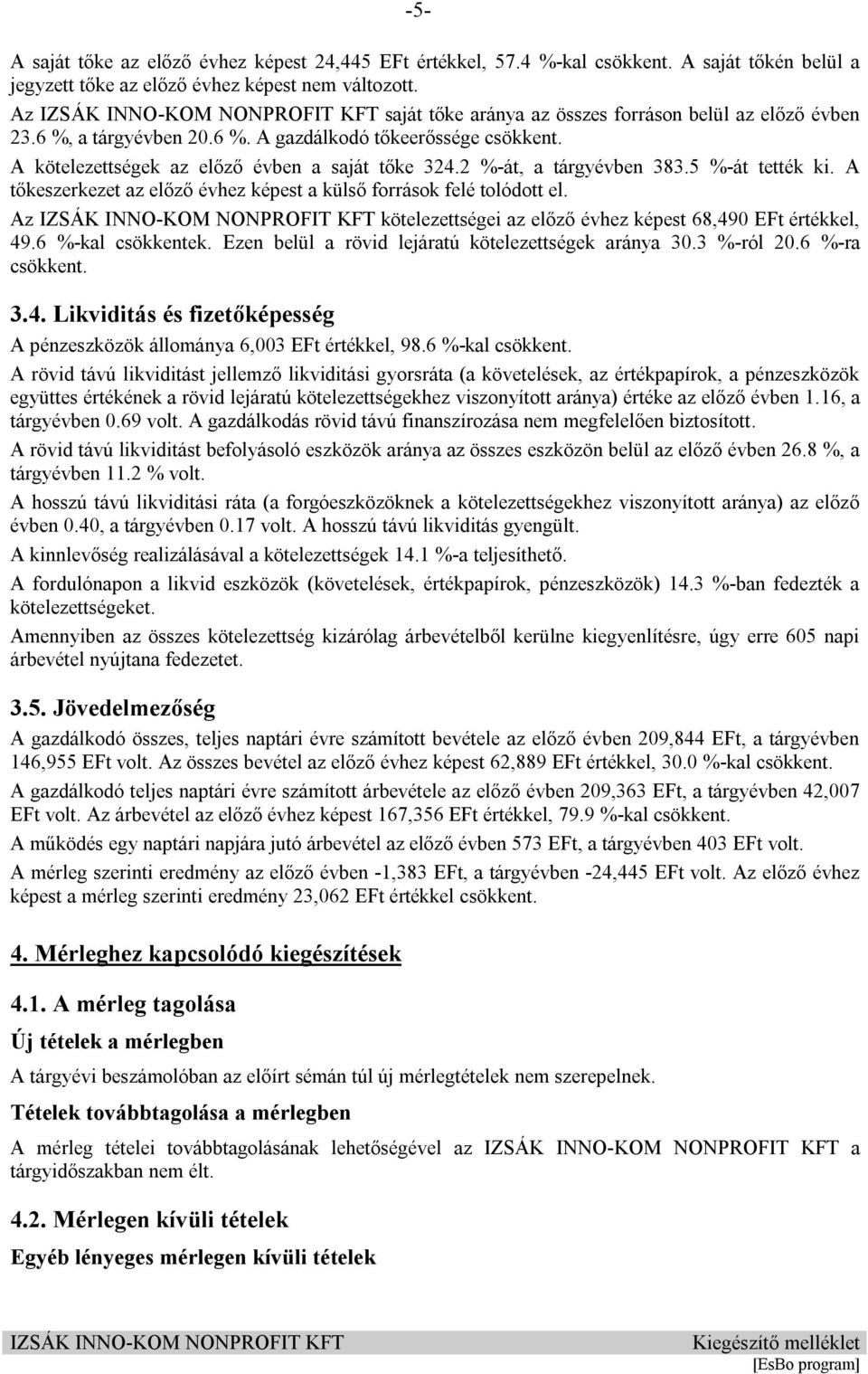 5 %-át tették ki. A tőkeszerkezet az előző évhez képest a külső források felé tolódott el. Az kötelezettségei az előző évhez képest 68,49 EFt értékkel, 49.6 %-kal csökkentek.