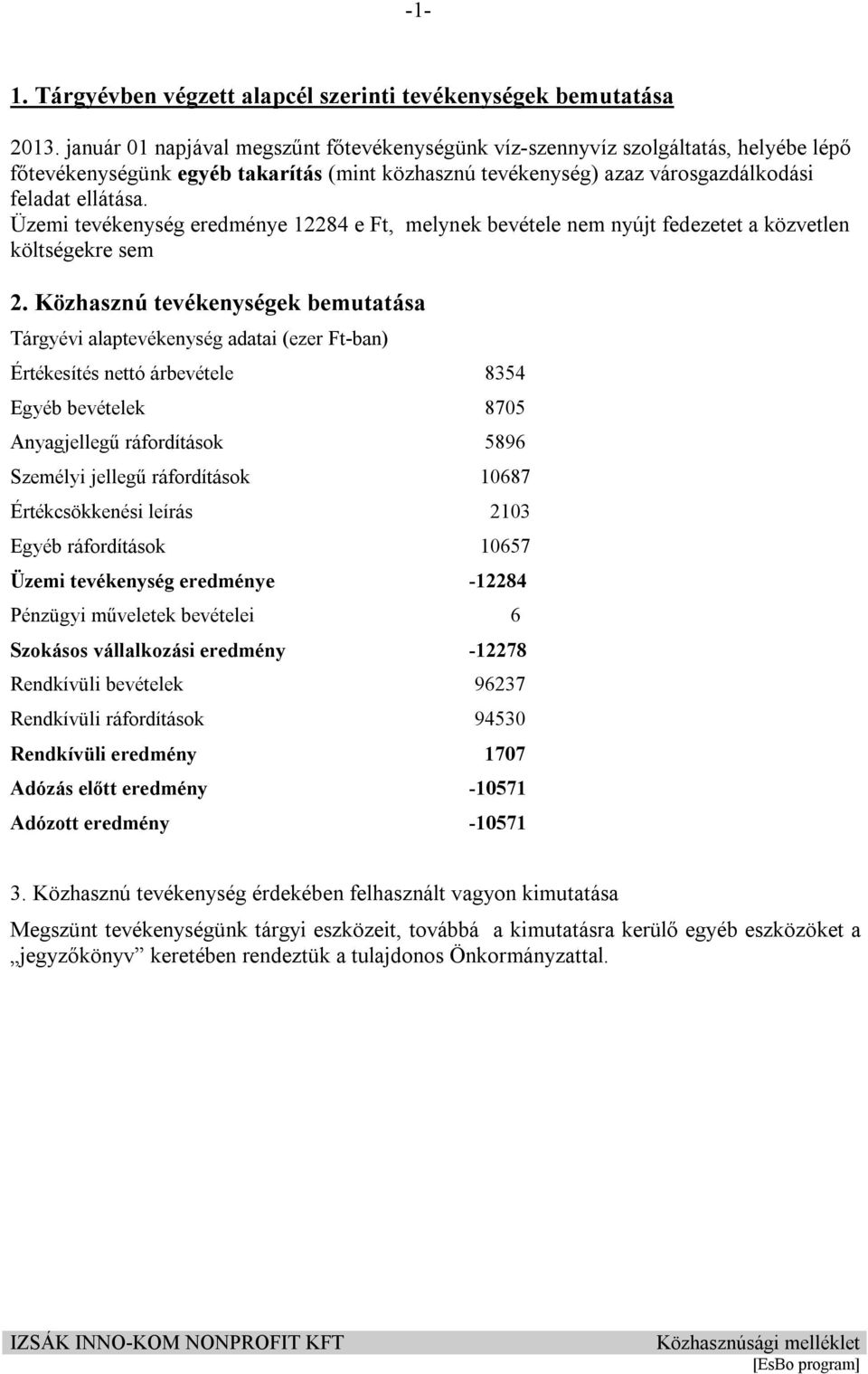 Üzemi tevékenység eredménye 12284 e Ft, melynek bevétele nem nyújt fedezetet a közvetlen költségekre sem 2.