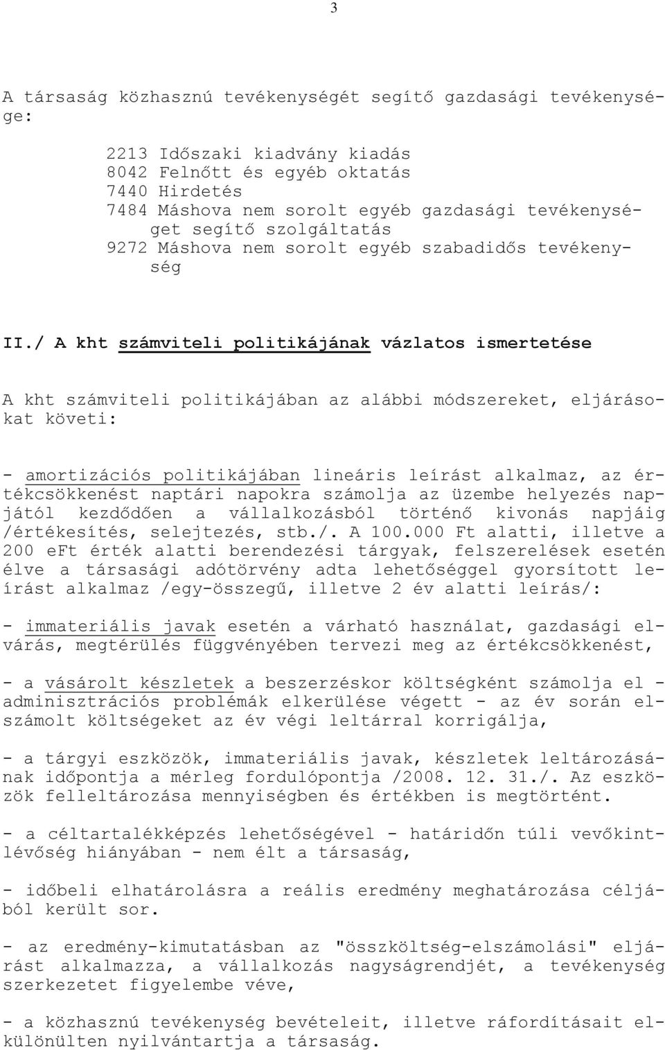 / A kht számviteli politikájának vázlatos ismertetése A kht számviteli politikájában az alábbi módszereket, eljárásokat követi: - amortizációs politikájában lineáris leírást alkalmaz, az