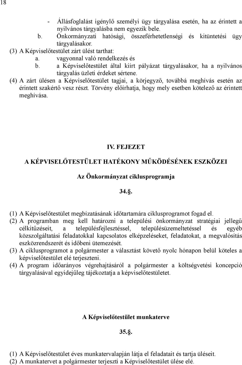 (4) A zárt ülésen a Képviselőtestület tagjai, a körjegyző, továbbá meghívás esetén az érintett szakértő vesz részt. Törvény előírhatja, hogy mely esetben kötelező az érintett meghívása. IV.