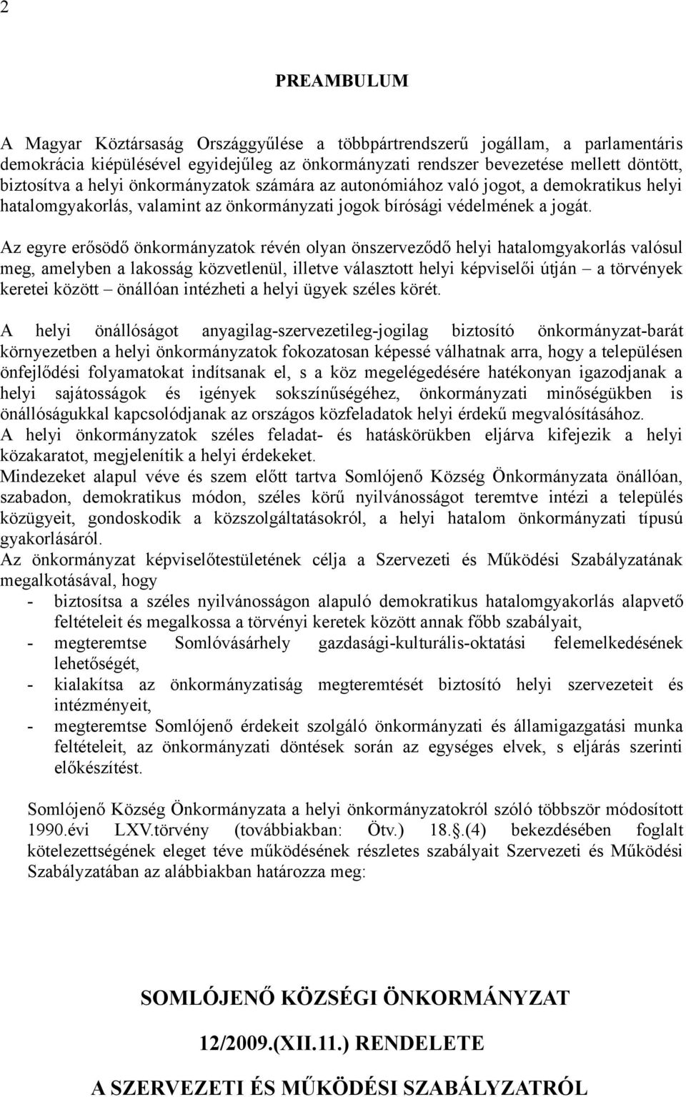 Az egyre erősödő önkormányzatok révén olyan önszerveződő helyi hatalomgyakorlás valósul meg, amelyben a lakosság közvetlenül, illetve választott helyi képviselői útján a törvények keretei között