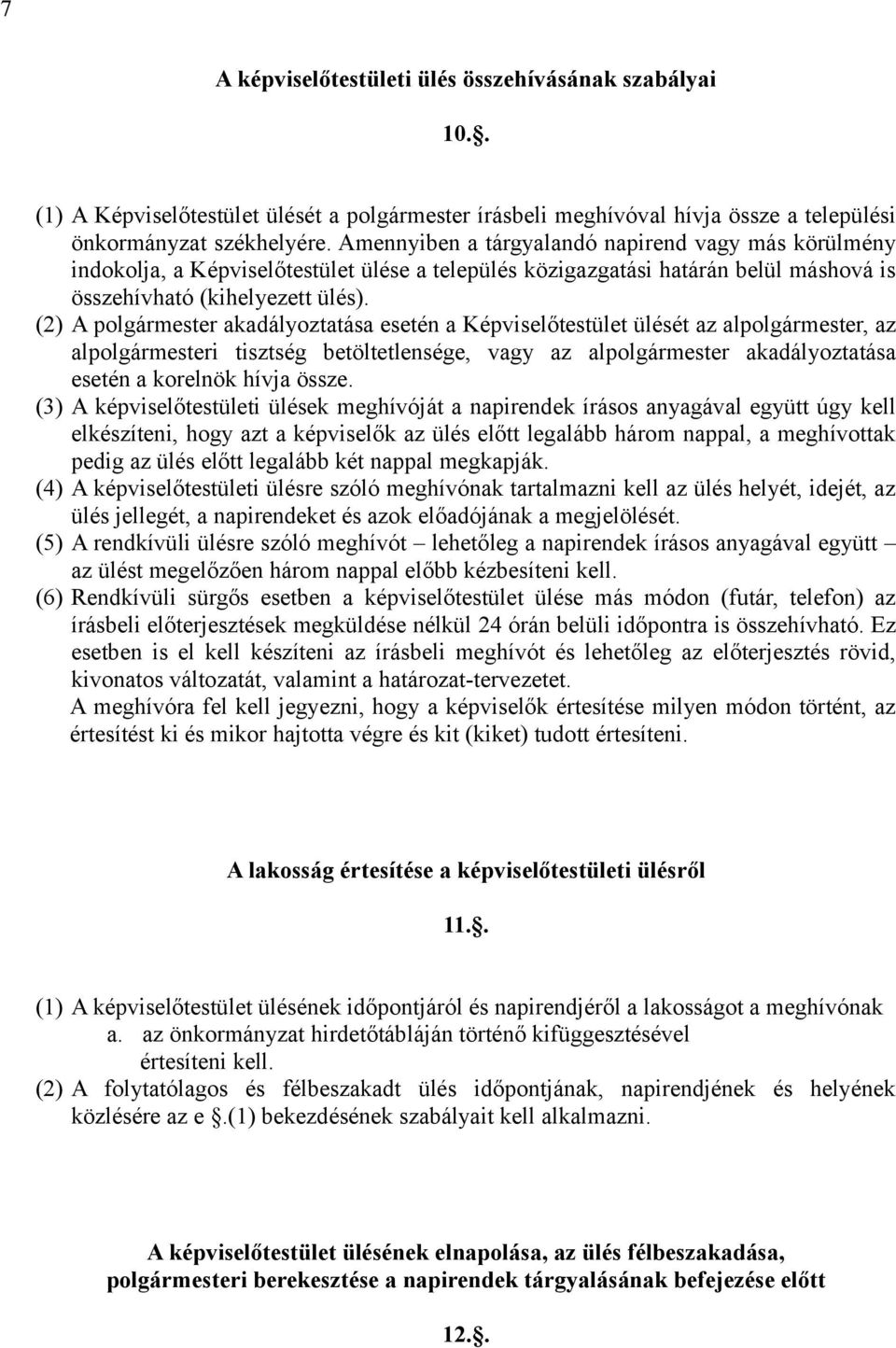 (2) A polgármester akadályoztatása esetén a Képviselőtestület ülését az alpolgármester, az alpolgármesteri tisztség betöltetlensége, vagy az alpolgármester akadályoztatása esetén a korelnök hívja