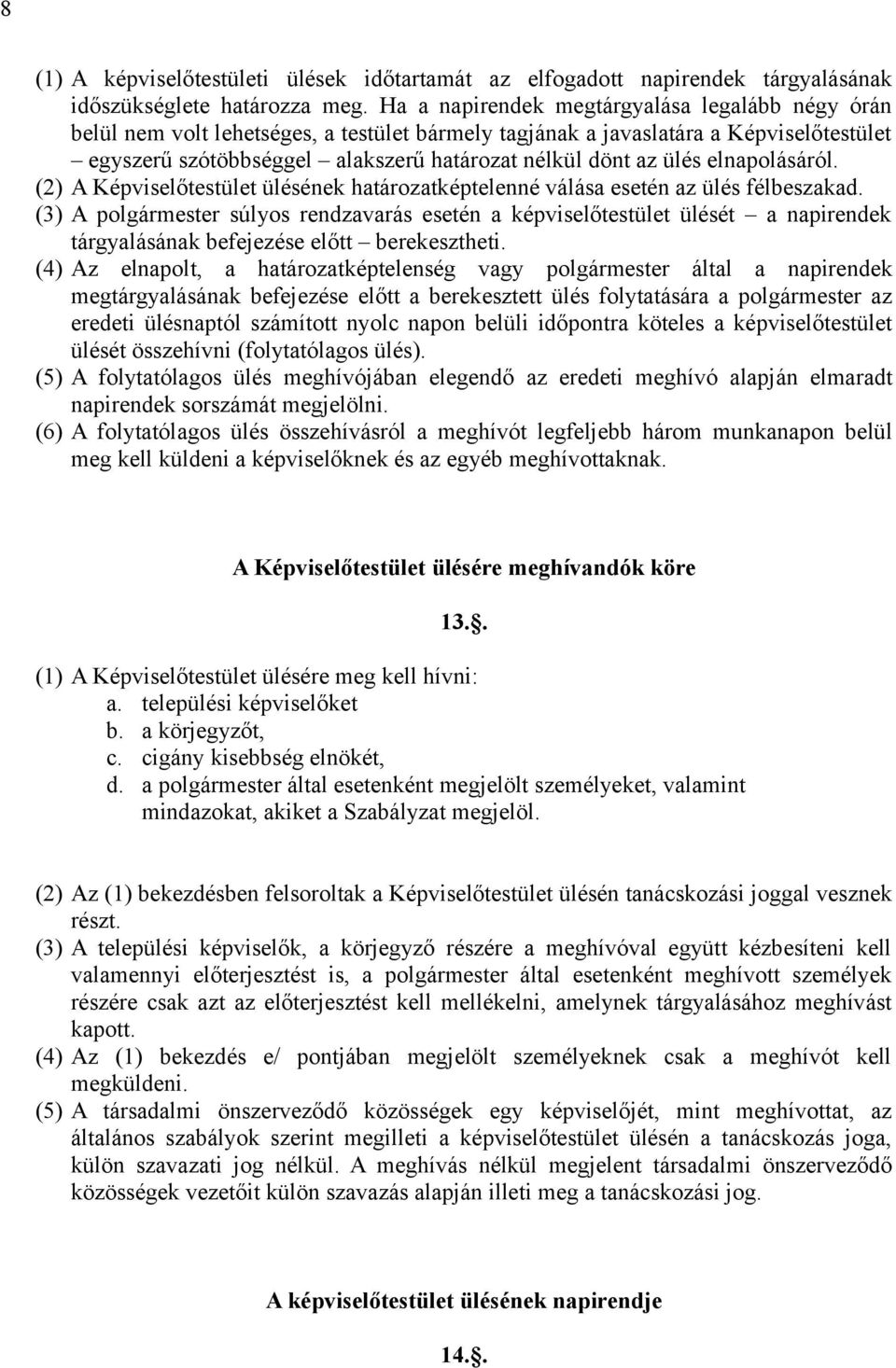 ülés elnapolásáról. (2) A Képviselőtestület ülésének határozatképtelenné válása esetén az ülés félbeszakad.