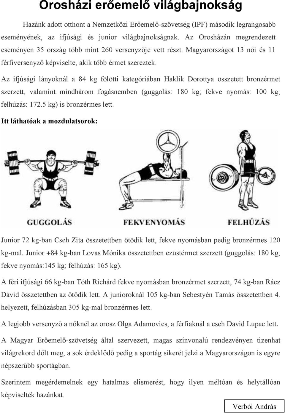 Az ifjúsági lányoknál a 84 kg fölötti kategóriában Haklik Dorottya összetett bronzérmet szerzett, valamint mindhárom fogásnemben (guggolás: 180 kg; fekve nyomás: 100 kg; felhúzás: 172.