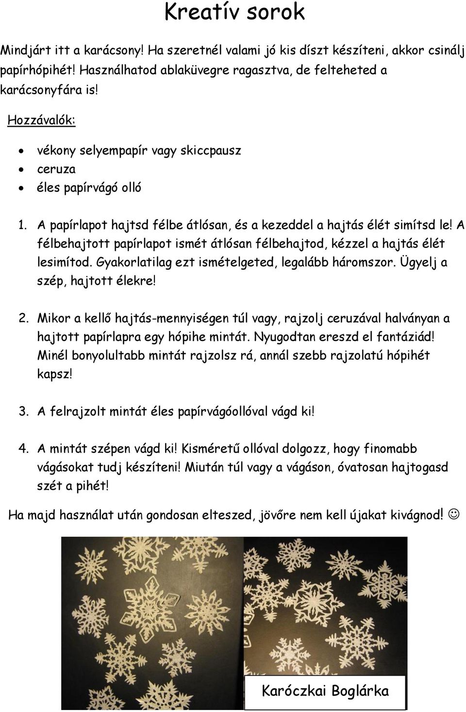 A félbehajtott papírlapot ismét átlósan félbehajtod, kézzel a hajtás élét lesimítod. Gyakorlatilag ezt ismételgeted, legalább háromszor. Ügyelj a szép, hajtott élekre! 2.