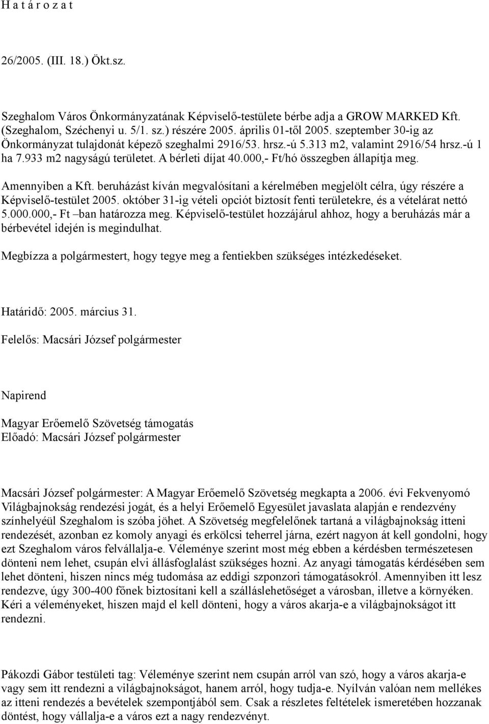 000,- Ft/hó összegben állapítja meg. Amennyiben a Kft. beruházást kíván megvalósítani a kérelmében megjelölt célra, úgy részére a Képviselő-testület 2005.