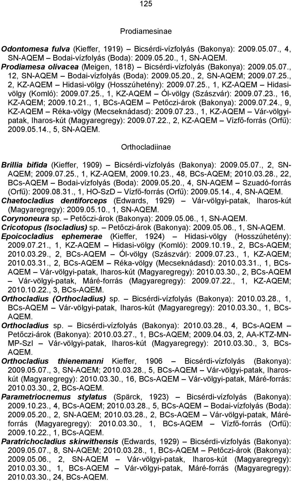 07.25., 1, KZ-AQEM Ól-völgy (Szászvár): 2009.07.23., 16, KZ-AQEM; 2009.10.21., 1, BCs-AQEM Petőczi-árok (Bakonya): 2009.07.24., 9, KZ-AQEM Réka-völgy (Mecseknádasd): 2009.07.23., 1, KZ-AQEM Vár-völgyipatak, Iharos-kút (Magyaregregy): 2009.