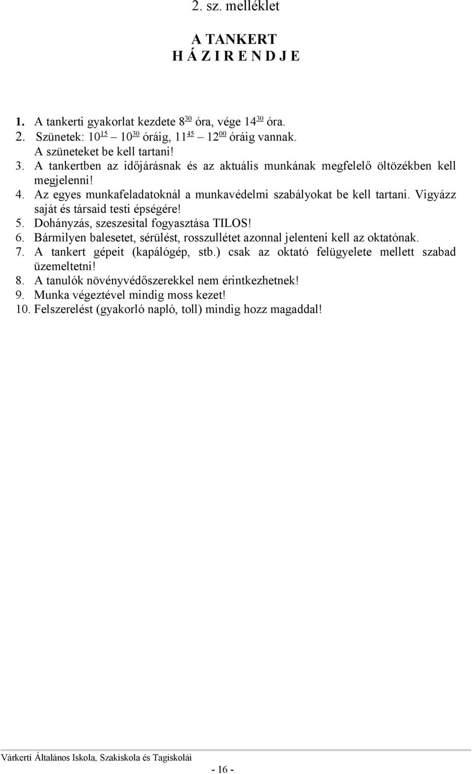 Bármilyen balesetet, sérülést, rosszullétet azonnal jelenteni kell az oktatónak. 7. A tankert gépeit (kapálógép, stb.) csak az oktató felügyelete mellett szabad üzemeltetni! 8.