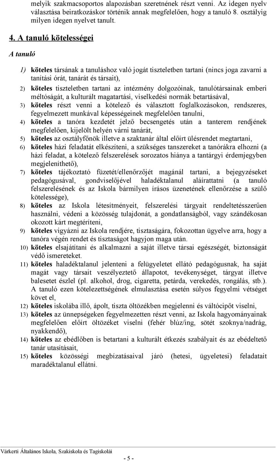 dolgozóinak, tanulótársainak emberi méltóságát, a kulturált magatartási, viselkedési normák betartásával, 3) köteles részt venni a kötelező és választott foglalkozásokon, rendszeres, fegyelmezett