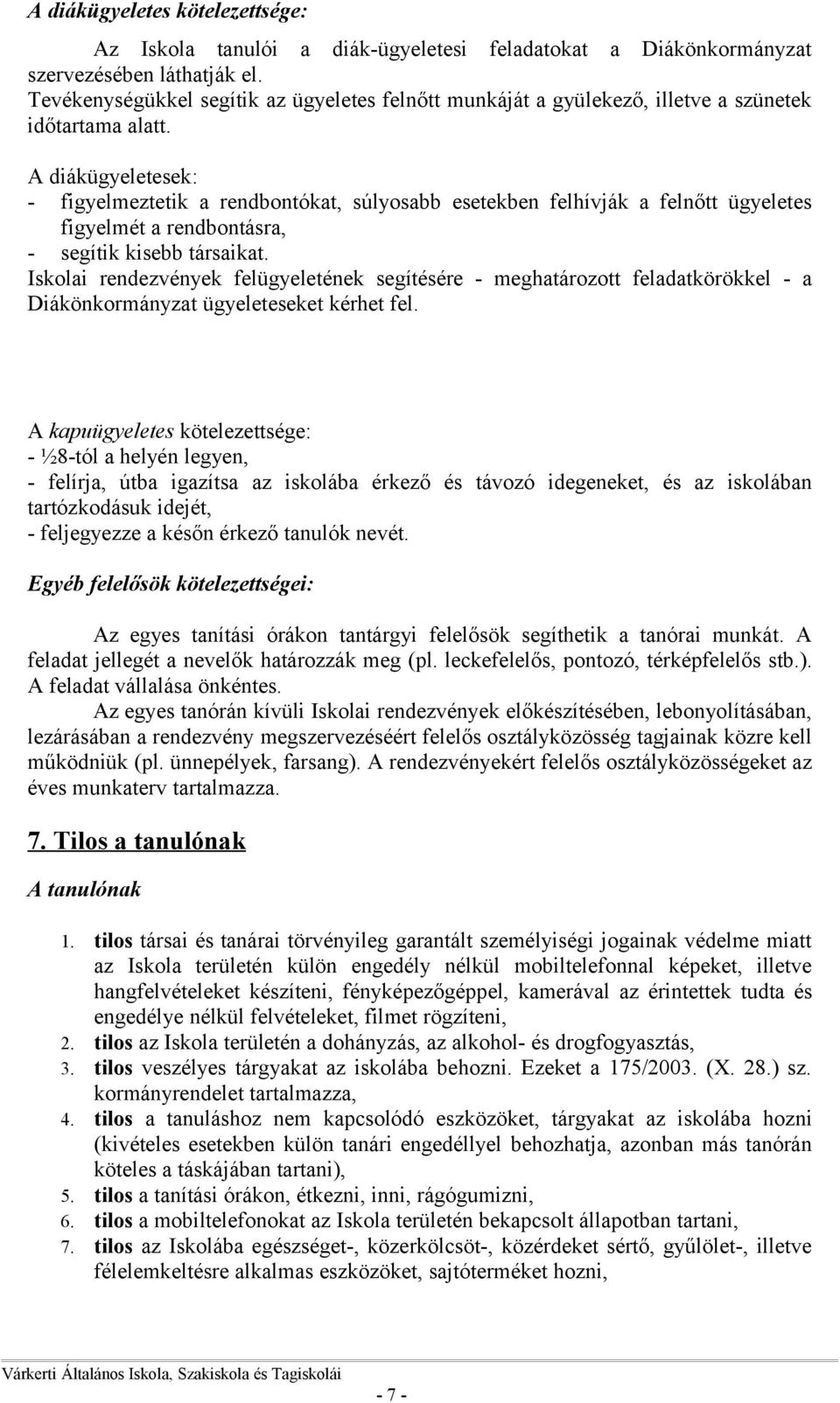 A diákügyeletesek: - figyelmeztetik a rendbontókat, súlyosabb esetekben felhívják a felnőtt ügyeletes figyelmét a rendbontásra, - segítik kisebb társaikat.