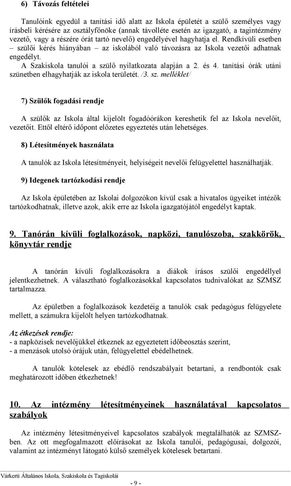 A Szakiskola tanulói a szülő nyilatkozata alapján a 2. és 4. tanítási órák utáni szünetben elhagyhatják az iskola területét. /3. sz. melléklet/ 7) Szülők fogadási rendje A szülők az Iskola által kijelölt fogadóórákon kereshetik fel az Iskola nevelőit, vezetőit.