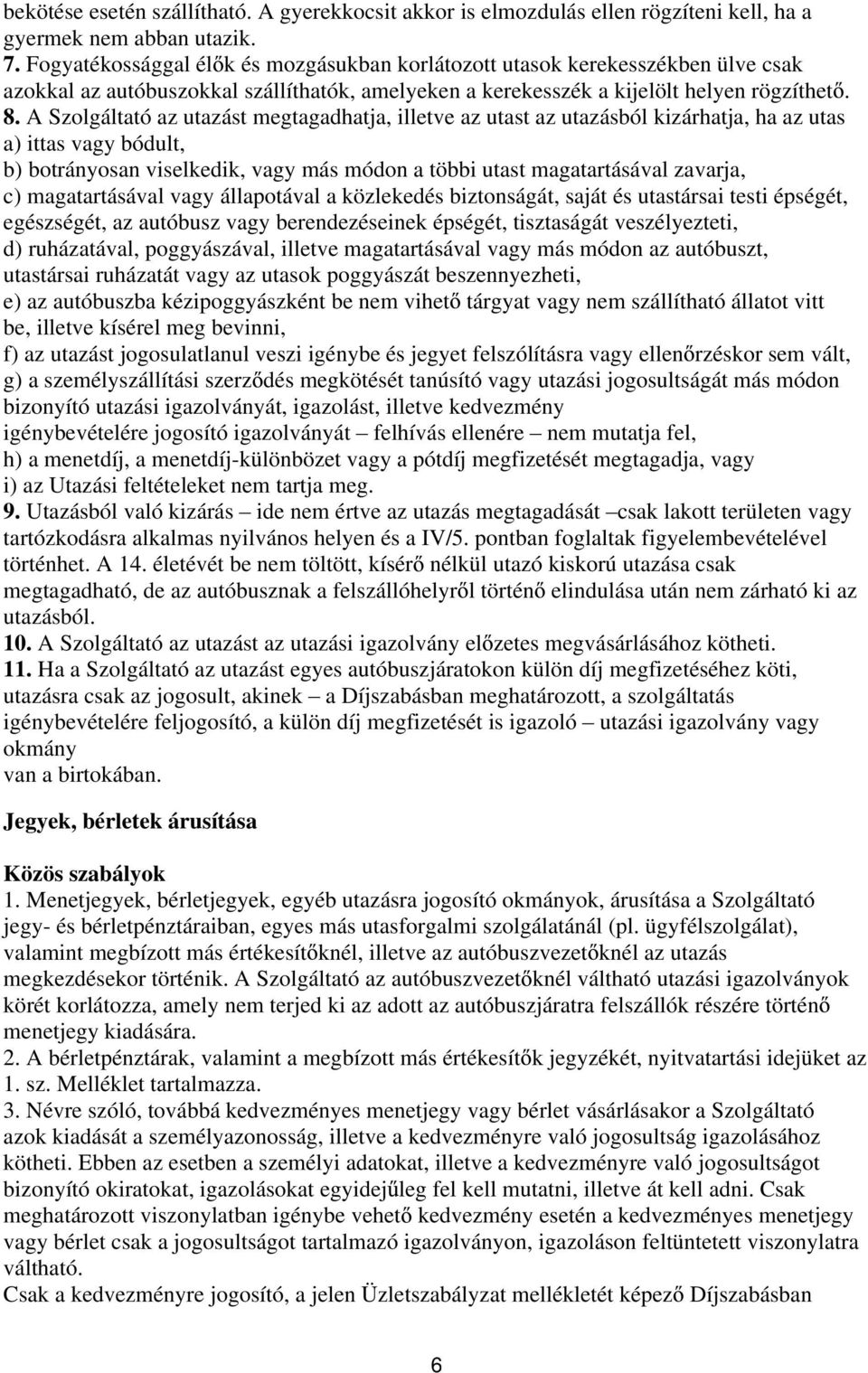 A Szolgáltató az utazást megtagadhatja, illetve az utast az utazásból kizárhatja, ha az utas a) ittas vagy bódult, b) botrányosan viselkedik, vagy más módon a többi utast magatartásával zavarja, c)