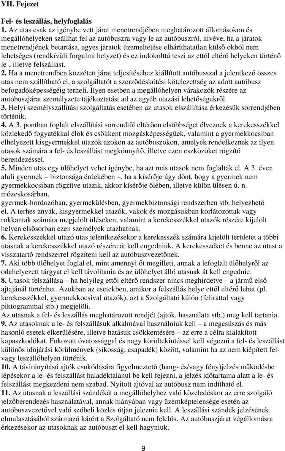 járatok üzemeltetése elháríthatatlan küls okból nem lehetséges (rendkívüli forgalmi helyzet) és ez indokolttá teszi az ett l eltér helyeken történ le-, illetve felszállást. 2.