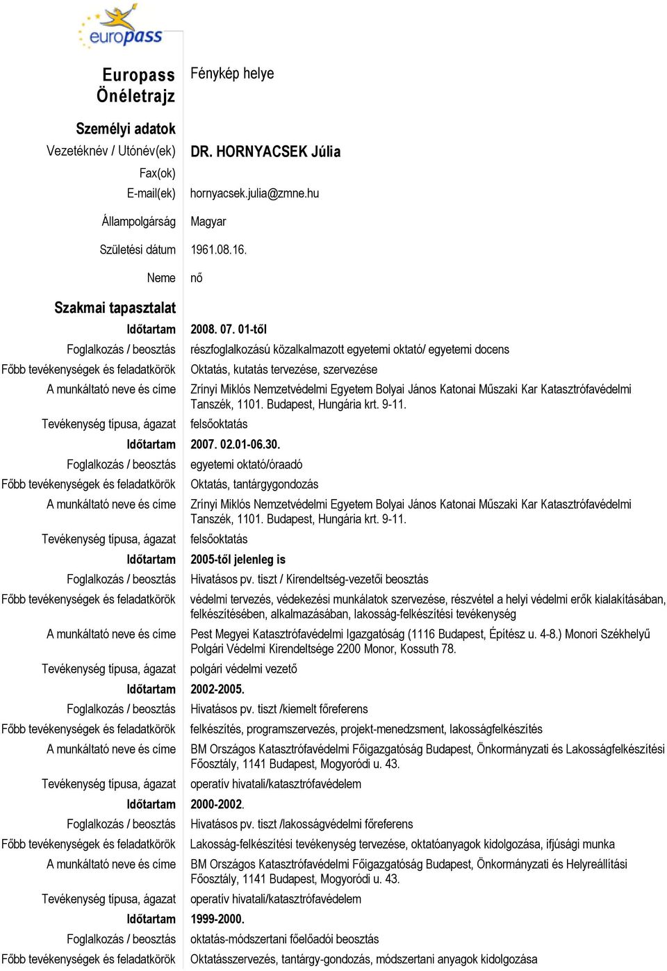 01-től részfoglalkozású közalkalmazott egyetemi oktató/ egyetemi docens Oktatás, kutatás tervezése, szervezése Zrínyi Miklós Nemzetvédelmi Egyetem Bolyai János Katonai Műszaki Kar Katasztrófavédelmi