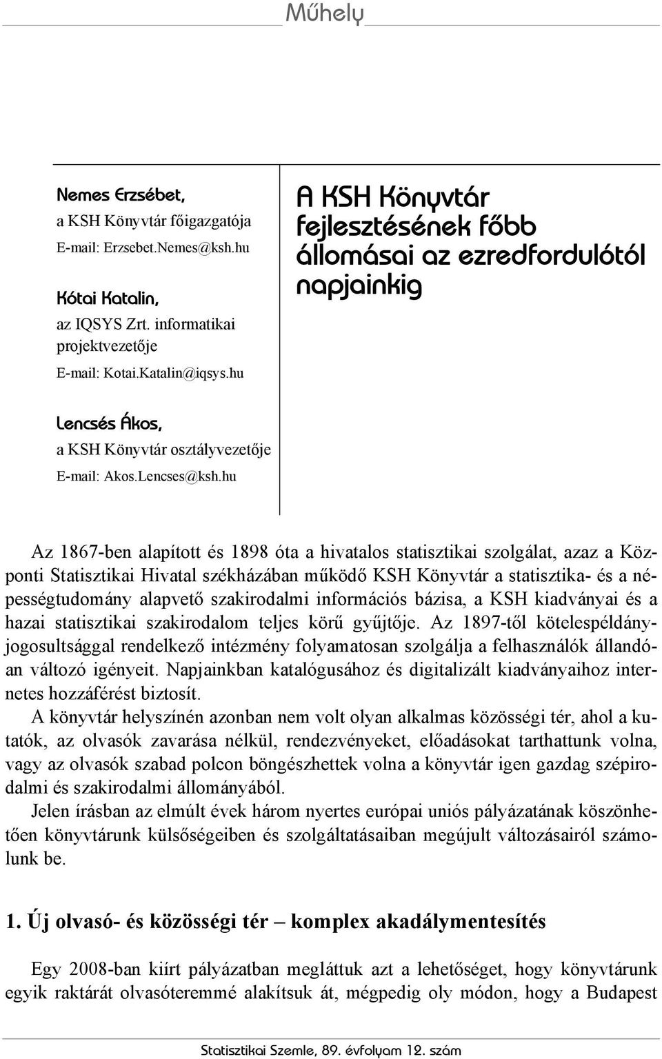 hu Az 1867-ben alapított és 1898 óta a hivatalos statisztikai szolgálat, azaz a Központi Statisztikai Hivatal székházában működő KSH Könyvtár a statisztika- és a népességtudomány alapvető