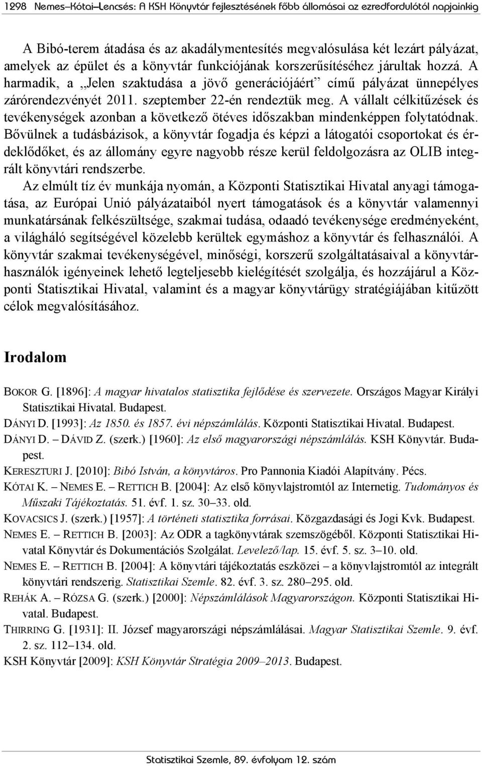 A vállalt célkitűzések és tevékenységek azonban a következő ötéves időszakban mindenképpen folytatódnak.