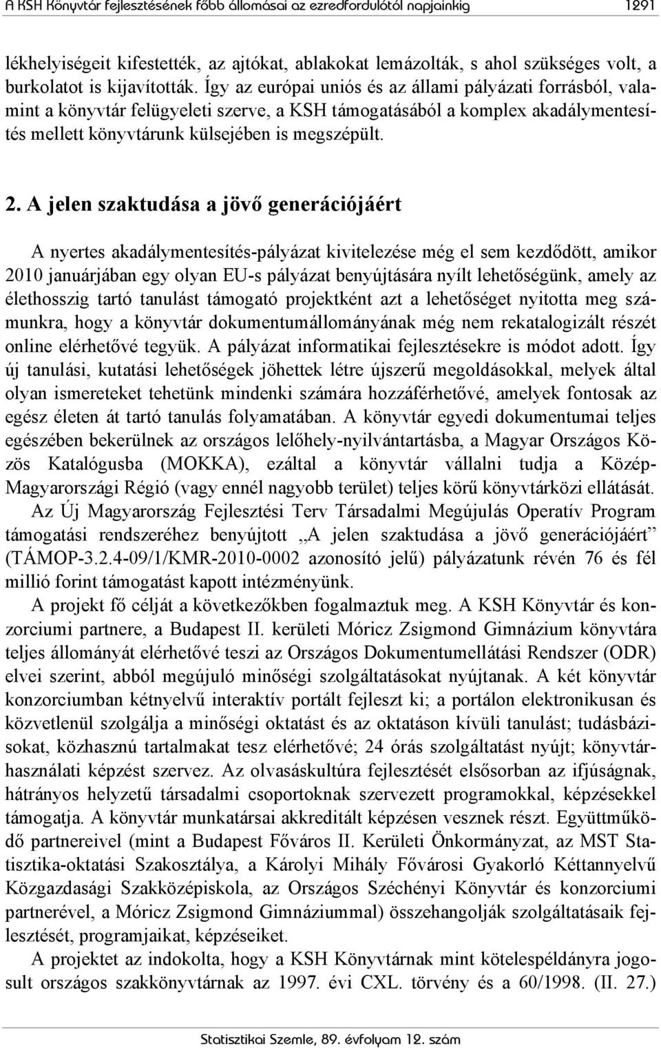 A jelen szaktudása a jövő generációjáért A nyertes akadálymentesítés-pályázat kivitelezése még el sem kezdődött, amikor 2010 januárjában egy olyan EU-s pályázat benyújtására nyílt lehetőségünk, amely