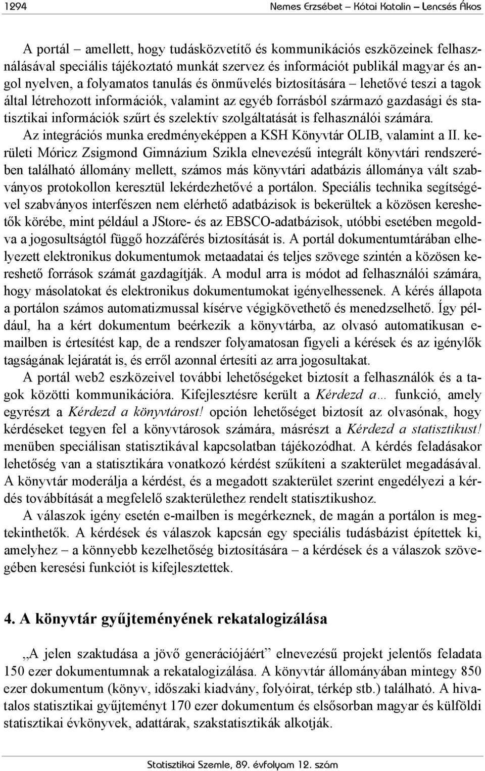 szűrt és szelektív szolgáltatását is felhasználói számára. Az integrációs munka eredményeképpen a KSH Könyvtár OLIB, valamint a II.