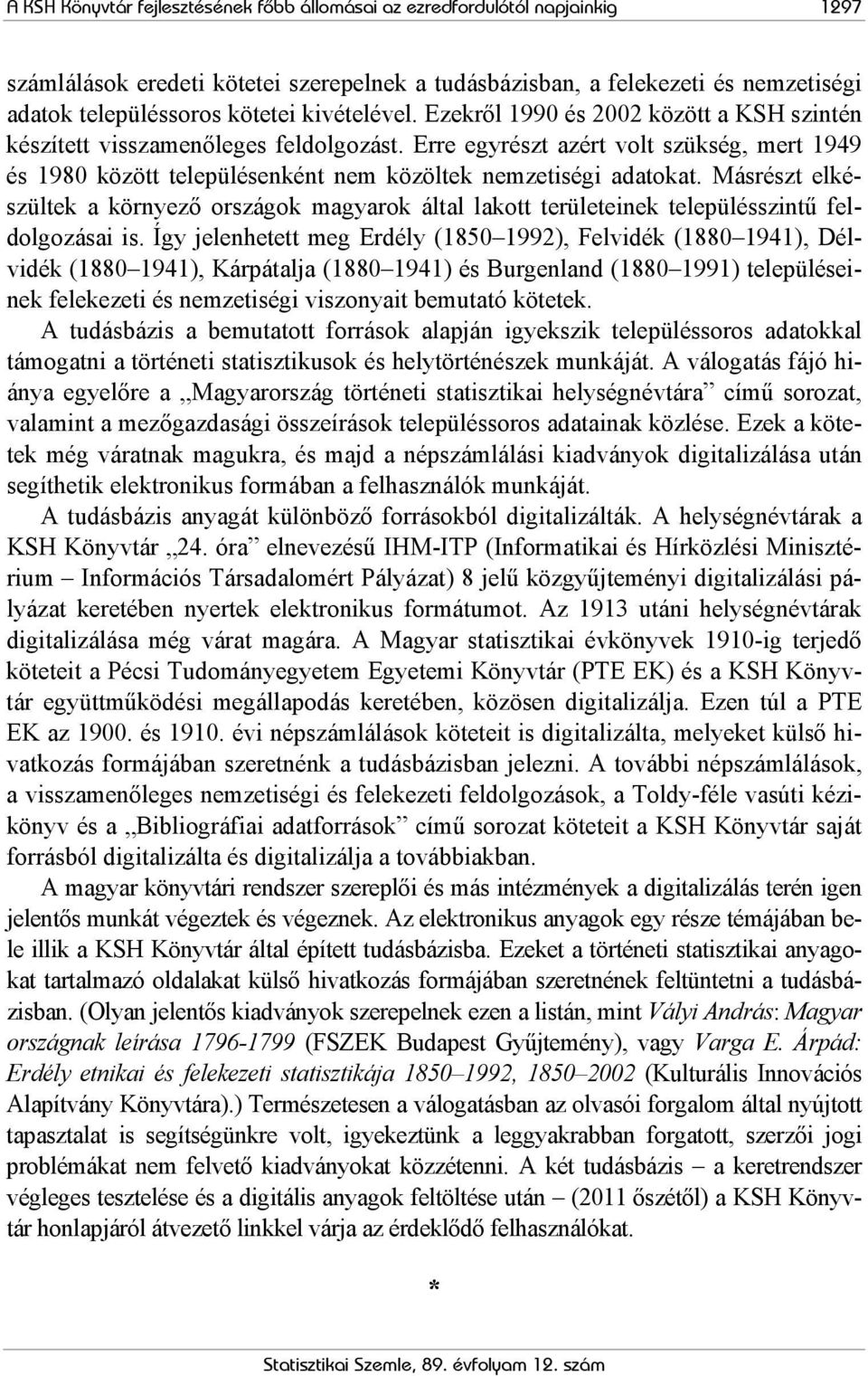 Erre egyrészt azért volt szükség, mert 1949 és 1980 között településenként nem közöltek nemzetiségi adatokat.