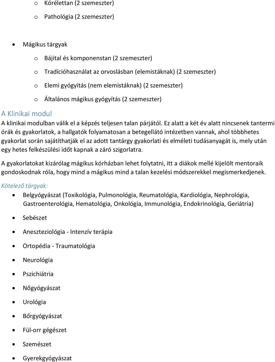 Ez alatt a két év alatt nincsenek tantermi órák és gyakorlatok, a hallgatók folyamatosan a betegellátó intézetben vannak, ahol többhetes gyakorlat során sajátíthatják el az adott tantárgy gyakorlati