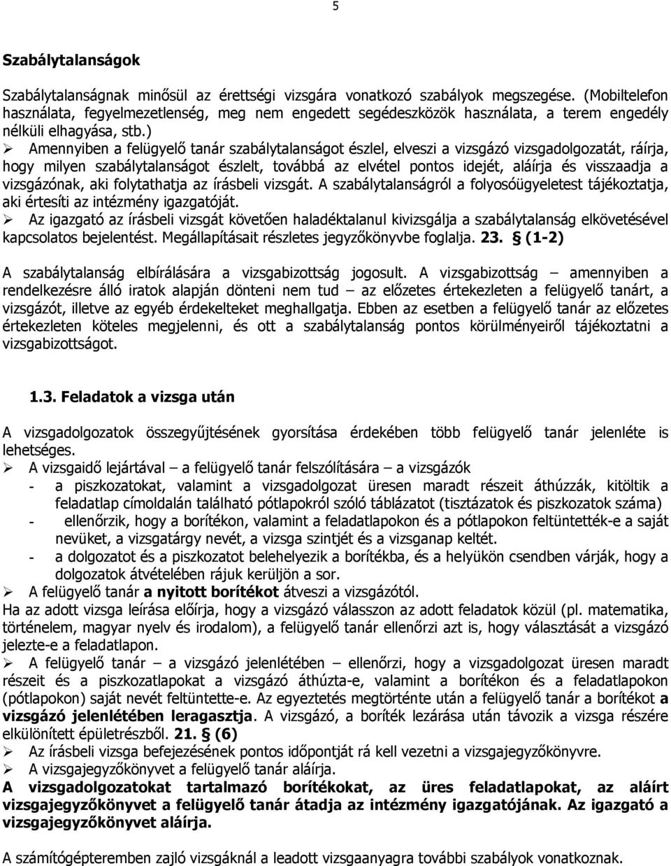 ) Amennyiben a felügyelő tanár szabálytalanságot észlel, elveszi a vizsgázó vizsgadolgozatát, ráírja, hogy milyen szabálytalanságot észlelt, továbbá az elvétel pontos idejét, aláírja és visszaadja a