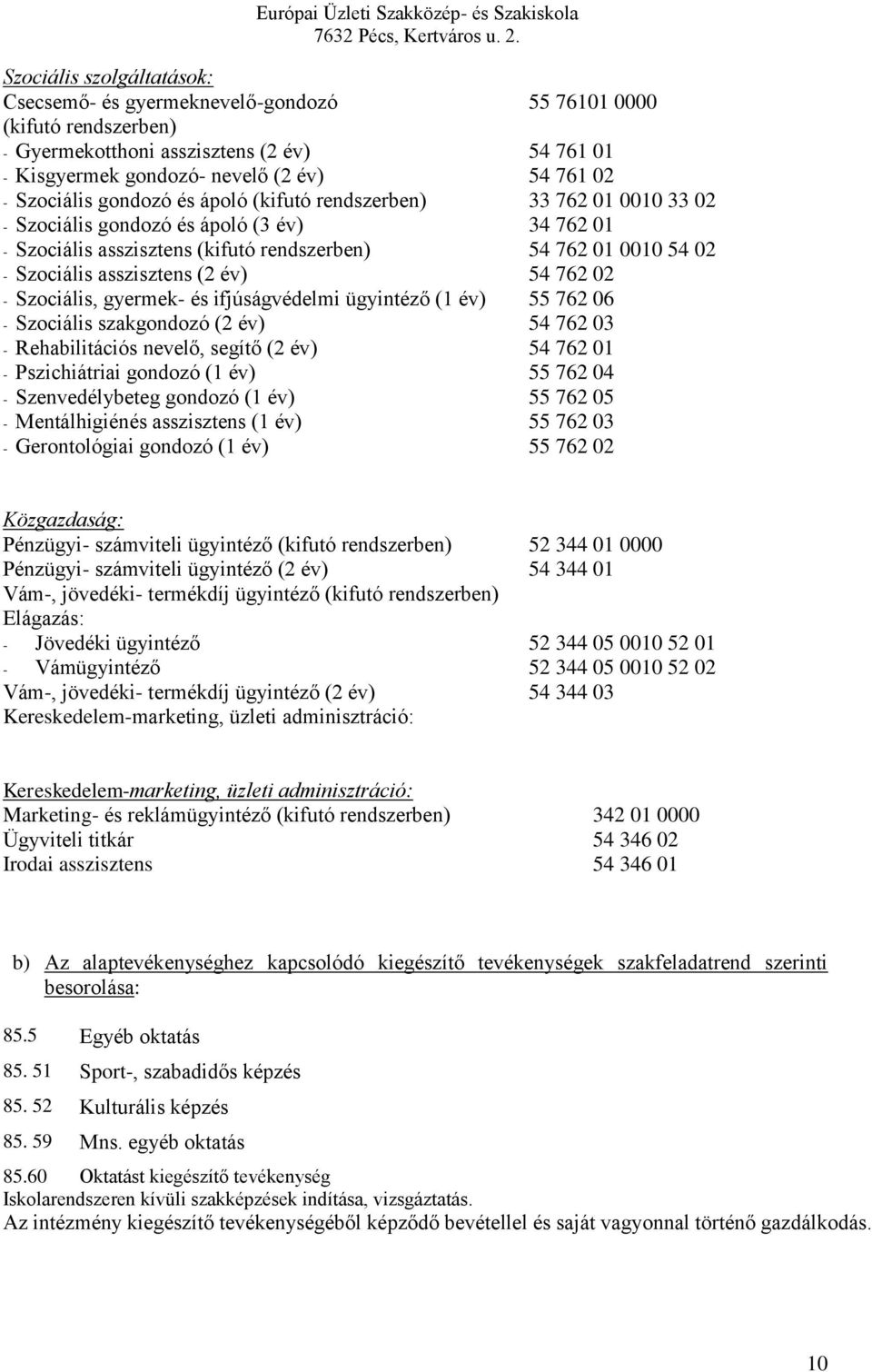 év) 54 762 02 - Szociális, gyermek- és ifjúságvédelmi ügyintéző (1 év) 55 762 06 - Szociális szakgondozó (2 év) 54 762 03 - Rehabilitációs nevelő, segítő (2 év) 54 762 01 - Pszichiátriai gondozó (1