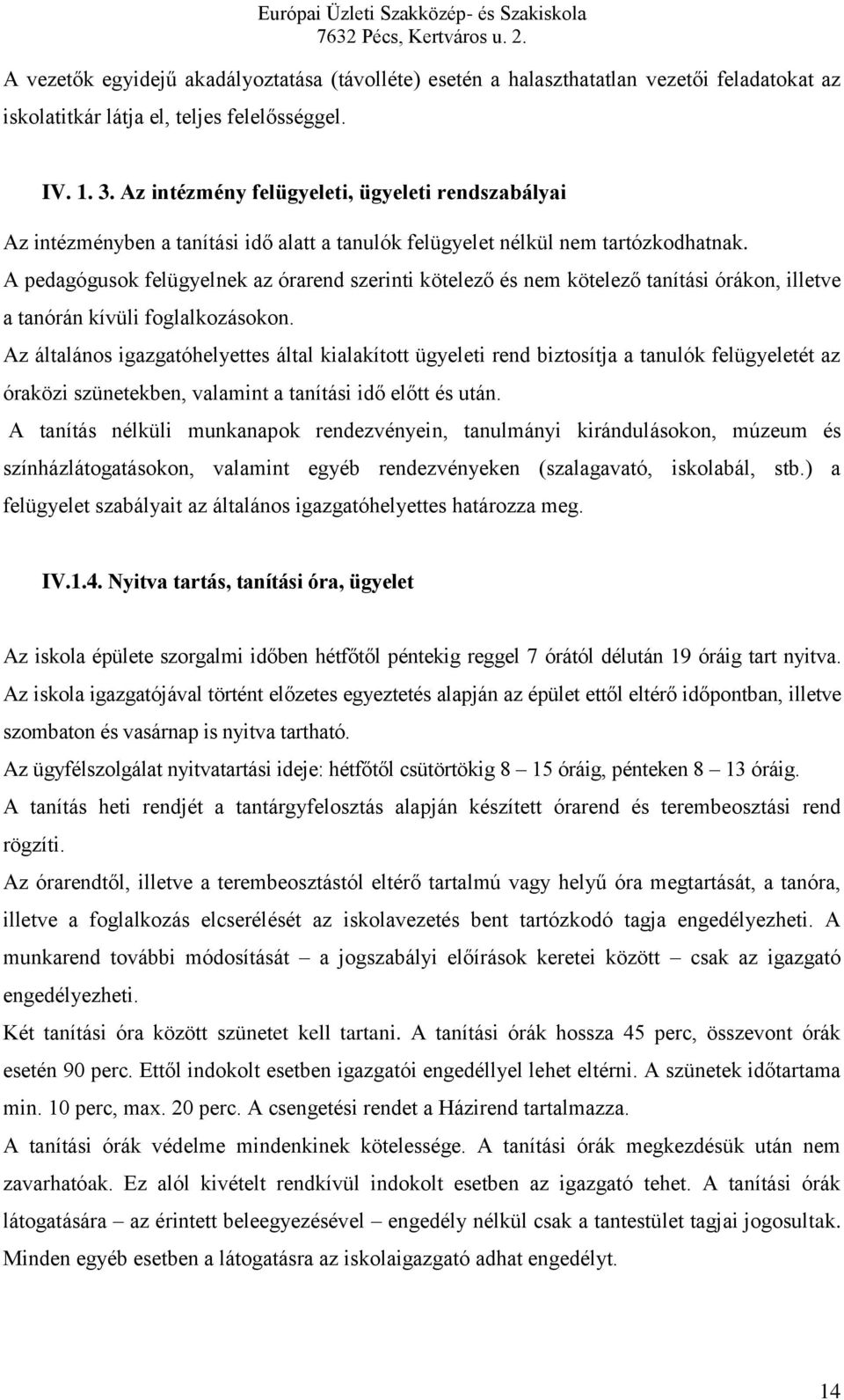 A pedagógusok felügyelnek az órarend szerinti kötelező és nem kötelező tanítási órákon, illetve a tanórán kívüli foglalkozásokon.